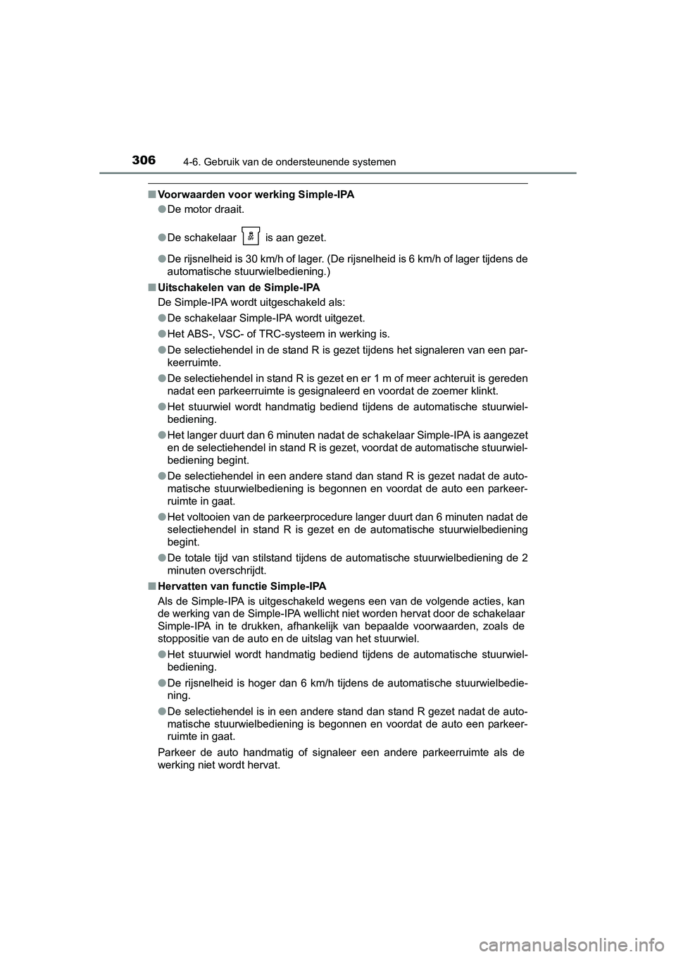 TOYOTA AURIS 2016 Instructieboekje (in Dutch) 3064-6. Gebruik van de ondersteunende systemen
UK AURIS_HB_EE (OM12J21E)
■Voorwaarden voor werking Simple-IPA
●De motor draait.
● De schakelaar is aan gezet.
● De rijsnelheid is 30 km/h of l TOYOTA AURIS 2016 Instructieboekje (in Dutch) 3064-6. Gebruik van de ondersteunende systemen
UK AURIS_HB_EE (OM12J21E)
■Voorwaarden voor werking Simple-IPA
●De motor draait.
● De schakelaar is aan gezet.
● De rijsnelheid is 30 km/h of l