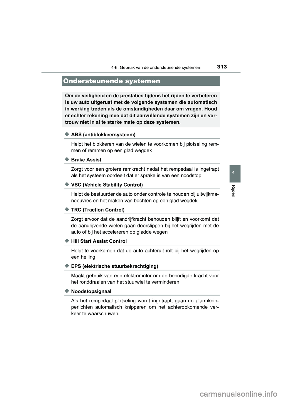 TOYOTA AURIS 2016 Instructieboekje (in Dutch) 3134-6. Gebruik van de ondersteunende systemen
UK AURIS_HB_EE (OM12J21E)
4
Rijden
◆ABS (antiblokkeersysteem)
Helpt het blokkeren van de wielen te voorkomen bij plotseling rem-
men of remmen op een g TOYOTA AURIS 2016 Instructieboekje (in Dutch) 3134-6. Gebruik van de ondersteunende systemen
UK AURIS_HB_EE (OM12J21E)
4
Rijden
◆ABS (antiblokkeersysteem)
Helpt het blokkeren van de wielen te voorkomen bij plotseling rem-
men of remmen op een g