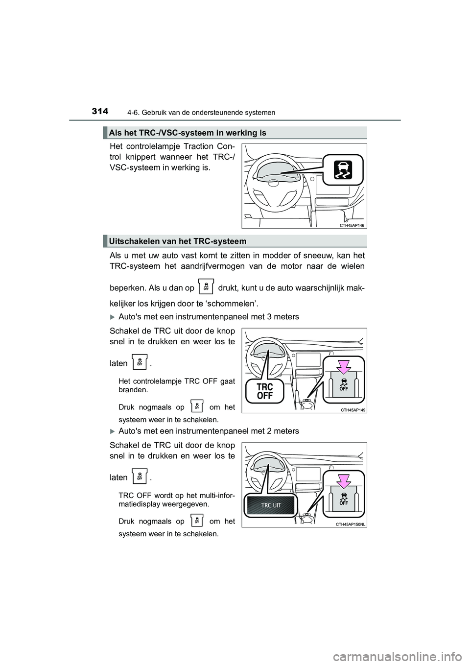 TOYOTA AURIS 2016 Instructieboekje (in Dutch) 3144-6. Gebruik van de ondersteunende systemen
UK AURIS_HB_EE (OM12J21E)
Het controlelampje Traction Con-
trol knippert wanneer het TRC-/
VSC-systeem in werking is.
Als u met uw auto vast komt te zit TOYOTA AURIS 2016 Instructieboekje (in Dutch) 3144-6. Gebruik van de ondersteunende systemen
UK AURIS_HB_EE (OM12J21E)
Het controlelampje Traction Con-
trol knippert wanneer het TRC-/
VSC-systeem in werking is.
Als u met uw auto vast komt te zit
