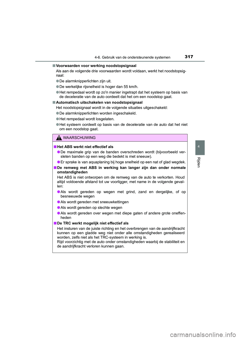 TOYOTA AURIS 2016  Instructieboekje (in Dutch) 3174-6. Gebruik van de ondersteunende systemen
UK AURIS_HB_EE (OM12J21E)
4
Rijden
■Voorwaarden voor werking noodstopsignaal
Als aan de volgende drie voorwaarden wordt voldaan, werkt het noodstopsig-