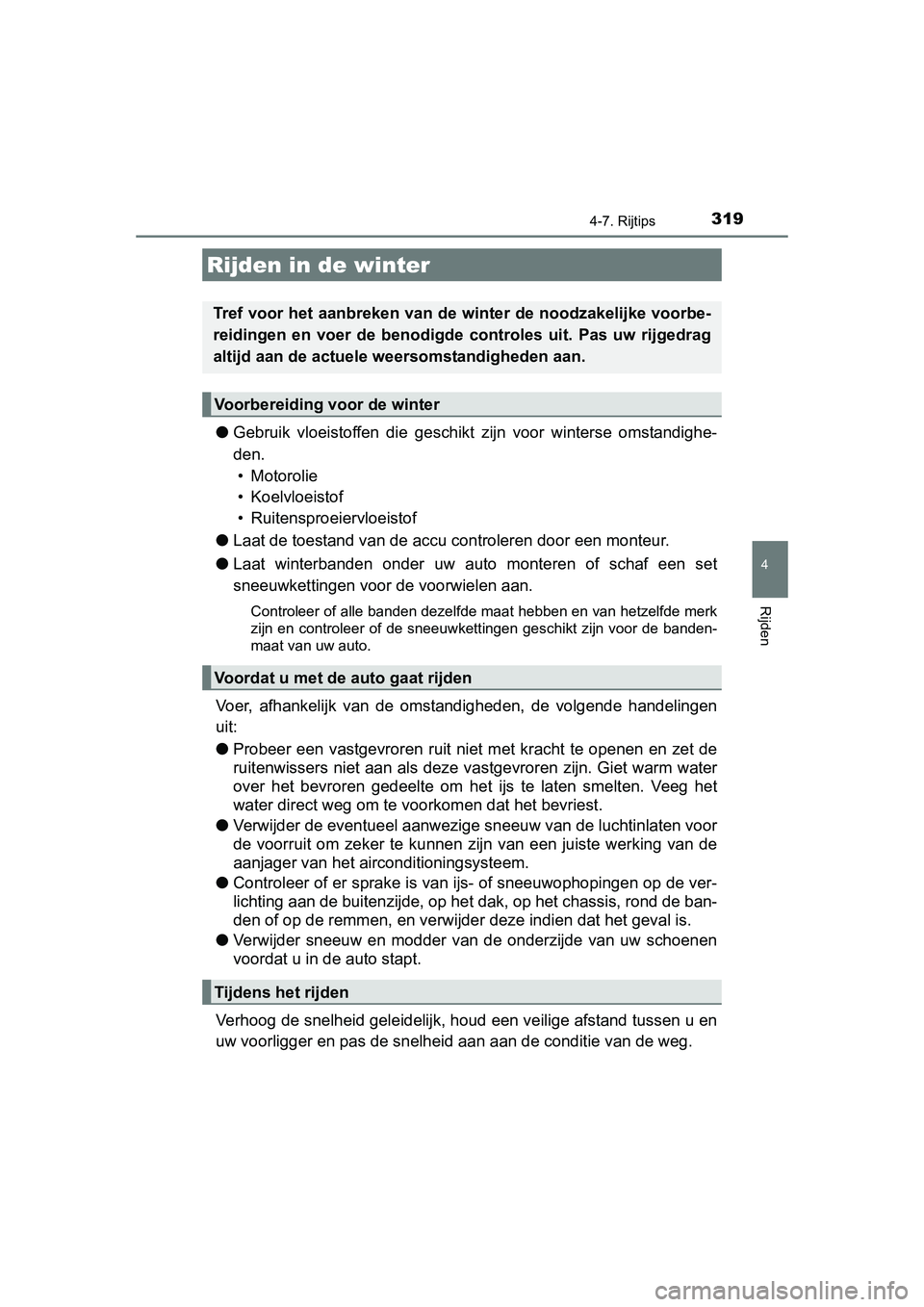 TOYOTA AURIS 2016  Instructieboekje (in Dutch) 319
UK AURIS_HB_EE (OM12J21E)
4
Rijden
4-7. Rijtips
●Gebruik vloeistoffen die geschikt  zijn voor winterse omstandighe-
den.  • Motorolie
• Koelvloeistof
• Ruitensproeiervloeistof
● Laat de 