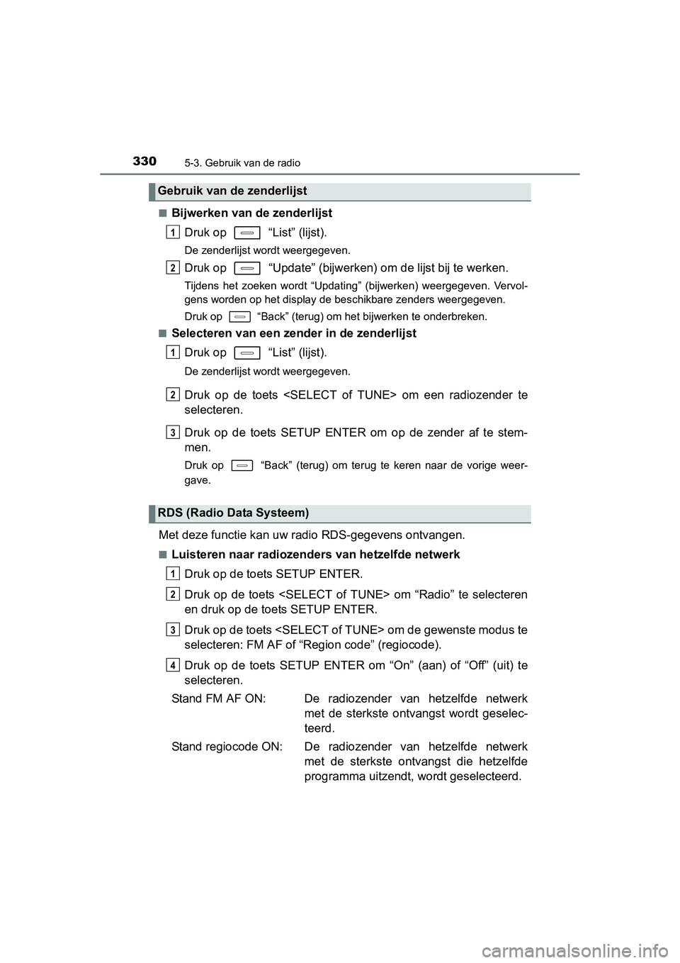 TOYOTA AURIS 2016 Instructieboekje (in Dutch) 3305-3. Gebruik van de radio
UK AURIS_HB_EE (OM12J21E)■
Bijwerken van de zenderlijst
Druk op “List” (lijst).
De zenderlijst wordt weergegeven.
Druk op “Update” (bijwerk en) om de lijst b TOYOTA AURIS 2016 Instructieboekje (in Dutch) 3305-3. Gebruik van de radio
UK AURIS_HB_EE (OM12J21E)■
Bijwerken van de zenderlijst
Druk op “List” (lijst).
De zenderlijst wordt weergegeven.
Druk op “Update” (bijwerk en) om de lijst b