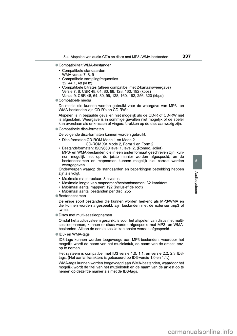 TOYOTA AURIS 2016 Instructieboekje (in Dutch) 3375-4. Afspelen van audio-CDs en discs met MP3-/WMA-bestanden
UK AURIS_HB_EE (OM12J21E)
5
Audiosysteem
●Compatibiliteit WMA-bestanden
• Compatibele standaarden
WMA versie 7, 8, 9
• Compatibele TOYOTA AURIS 2016 Instructieboekje (in Dutch) 3375-4. Afspelen van audio-CDs en discs met MP3-/WMA-bestanden
UK AURIS_HB_EE (OM12J21E)
5
Audiosysteem
●Compatibiliteit WMA-bestanden
• Compatibele standaarden
WMA versie 7, 8, 9
• Compatibele