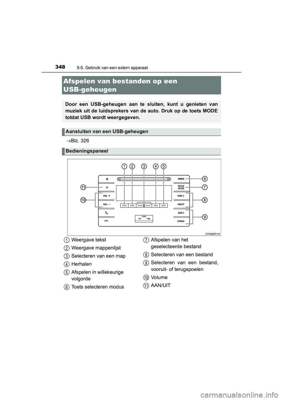 TOYOTA AURIS 2016  Instructieboekje (in Dutch) 3485-5. Gebruik van een extern apparaat
UK AURIS_HB_EE (OM12J21E)
Blz. 326
Afspelen van bestanden op een 
USB-geheugen
Door een USB-geheugen aan te  sluiten, kunt u genieten van
muziek uit de luids