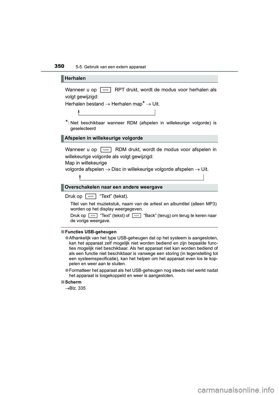 TOYOTA AURIS 2016 Instructieboekje (in Dutch) 3505-5. Gebruik van een extern apparaat
UK AURIS_HB_EE (OM12J21E)
Wanneer u op RPT drukt, wordt de modus voor herhalen als
volgt gewijzigd:
Herhalen bestand Herhalen map
* Uit.
*: Niet bes TOYOTA AURIS 2016 Instructieboekje (in Dutch) 3505-5. Gebruik van een extern apparaat
UK AURIS_HB_EE (OM12J21E)
Wanneer u op RPT drukt, wordt de modus voor herhalen als
volgt gewijzigd:
Herhalen bestand Herhalen map
* Uit.
*: Niet bes