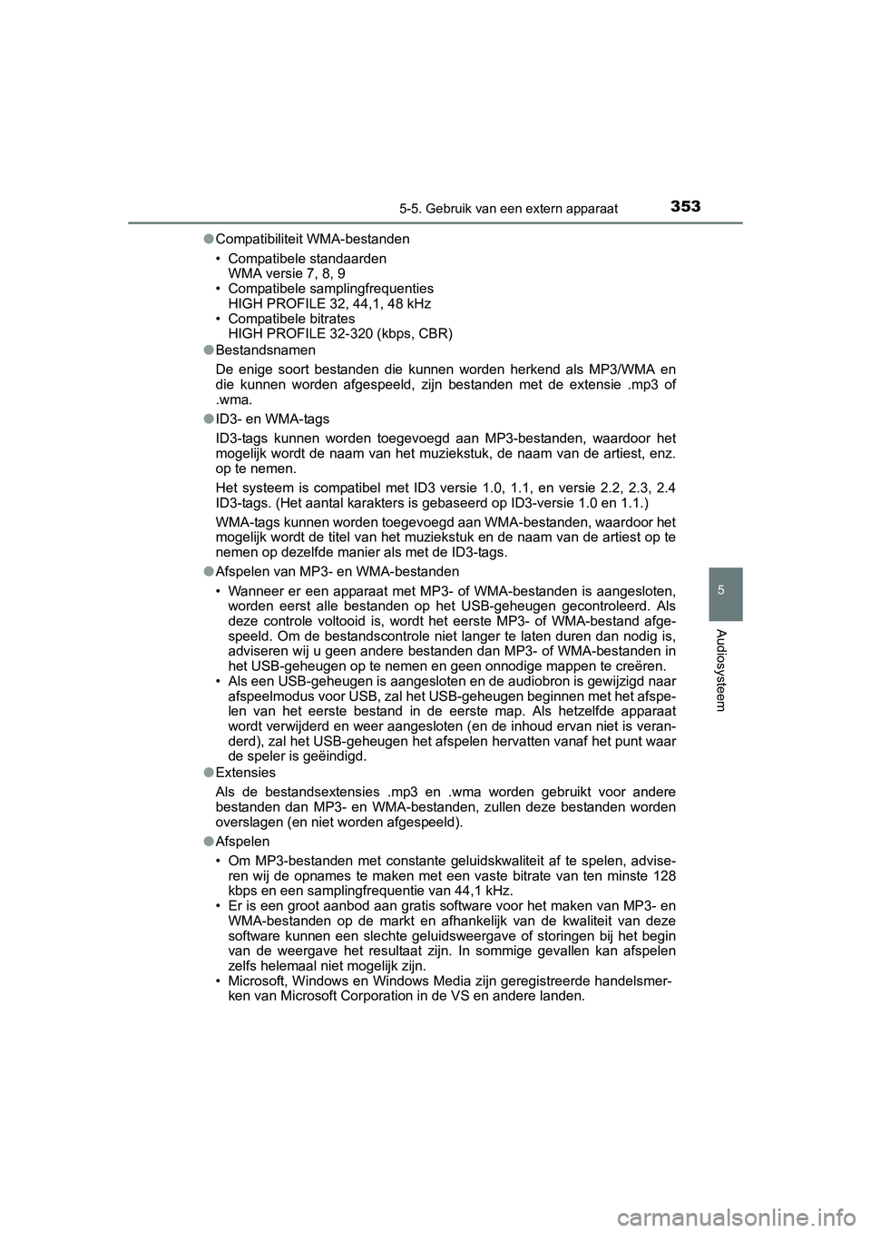 TOYOTA AURIS 2016 Instructieboekje (in Dutch) 3535-5. Gebruik van een extern apparaat
UK AURIS_HB_EE (OM12J21E)
5
Audiosysteem
●Compatibiliteit WMA-bestanden
• Compatibele standaarden
WMA versie 7, 8, 9
• Compatibele samplingfrequenties HIG TOYOTA AURIS 2016 Instructieboekje (in Dutch) 3535-5. Gebruik van een extern apparaat
UK AURIS_HB_EE (OM12J21E)
5
Audiosysteem
●Compatibiliteit WMA-bestanden
• Compatibele standaarden
WMA versie 7, 8, 9
• Compatibele samplingfrequenties HIG