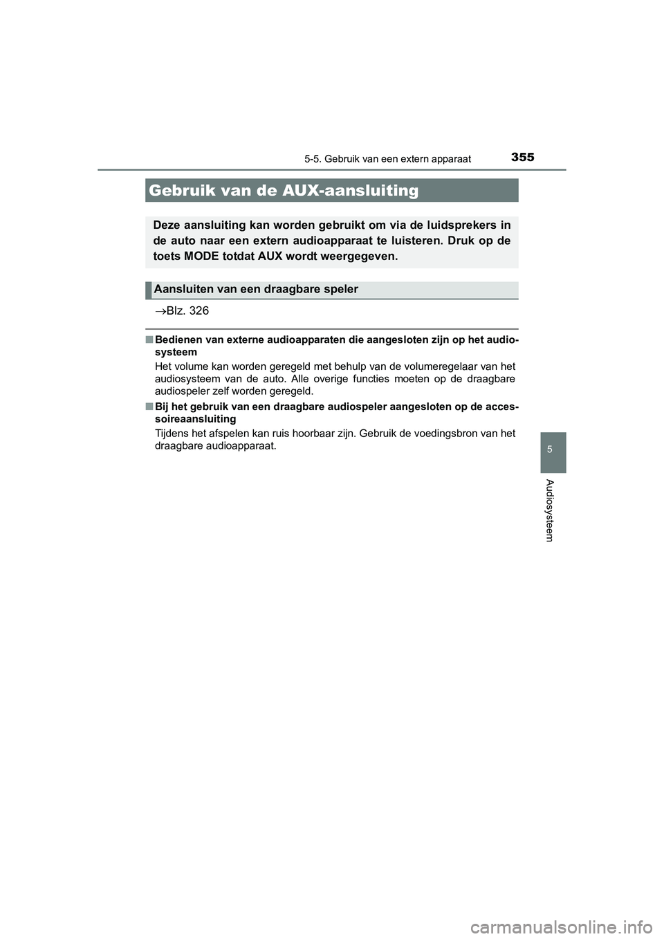 TOYOTA AURIS 2016  Instructieboekje (in Dutch) 3555-5. Gebruik van een extern apparaat
UK AURIS_HB_EE (OM12J21E)
5
Audiosysteem
Blz. 326
■Bedienen van externe audioapparaten  die aangesloten zijn op het audio-
systeem
Het volume kan worden ge