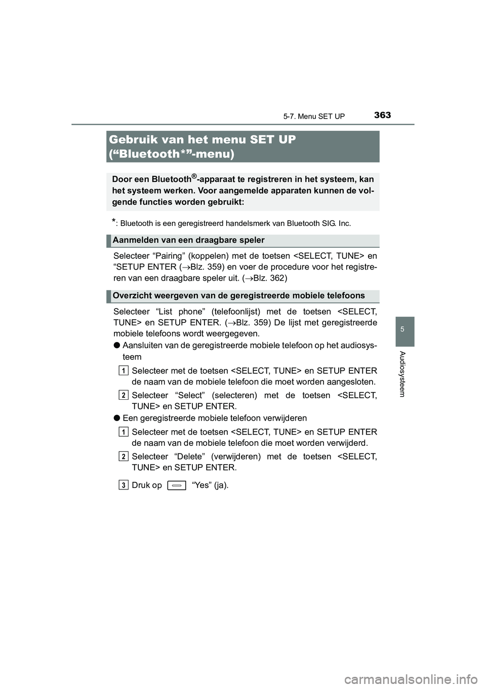 TOYOTA AURIS 2016 Instructieboekje (in Dutch) 363
UK AURIS_HB_EE (OM12J21E)
5
Audiosysteem
5-7. Menu SET UP
*: Bluetooth is een geregistreerd handelsmerk van Bluetooth SIG. Inc.
Selecteer “Pairing” (koppelen) met de toetsen <SELECT, TUNE> en
TOYOTA AURIS 2016 Instructieboekje (in Dutch) 363
UK AURIS_HB_EE (OM12J21E)
5
Audiosysteem
5-7. Menu SET UP
*: Bluetooth is een geregistreerd handelsmerk van Bluetooth SIG. Inc.
Selecteer “Pairing” (koppelen) met de toetsen <SELECT, TUNE> en