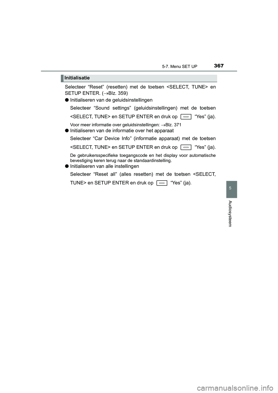 TOYOTA AURIS 2016 Instructieboekje (in Dutch) 3675-7. Menu SET UP
UK AURIS_HB_EE (OM12J21E)
5
Audiosysteem
Selecteer “Reset” (resetten) met de toetsen <SELECT, TUNE> en
SETUP ENTER. (Blz. 359)
● Initialiseren van de geluidsinstellingen
TOYOTA AURIS 2016 Instructieboekje (in Dutch) 3675-7. Menu SET UP
UK AURIS_HB_EE (OM12J21E)
5
Audiosysteem
Selecteer “Reset” (resetten) met de toetsen <SELECT, TUNE> en
SETUP ENTER. (Blz. 359)
● Initialiseren van de geluidsinstellingen