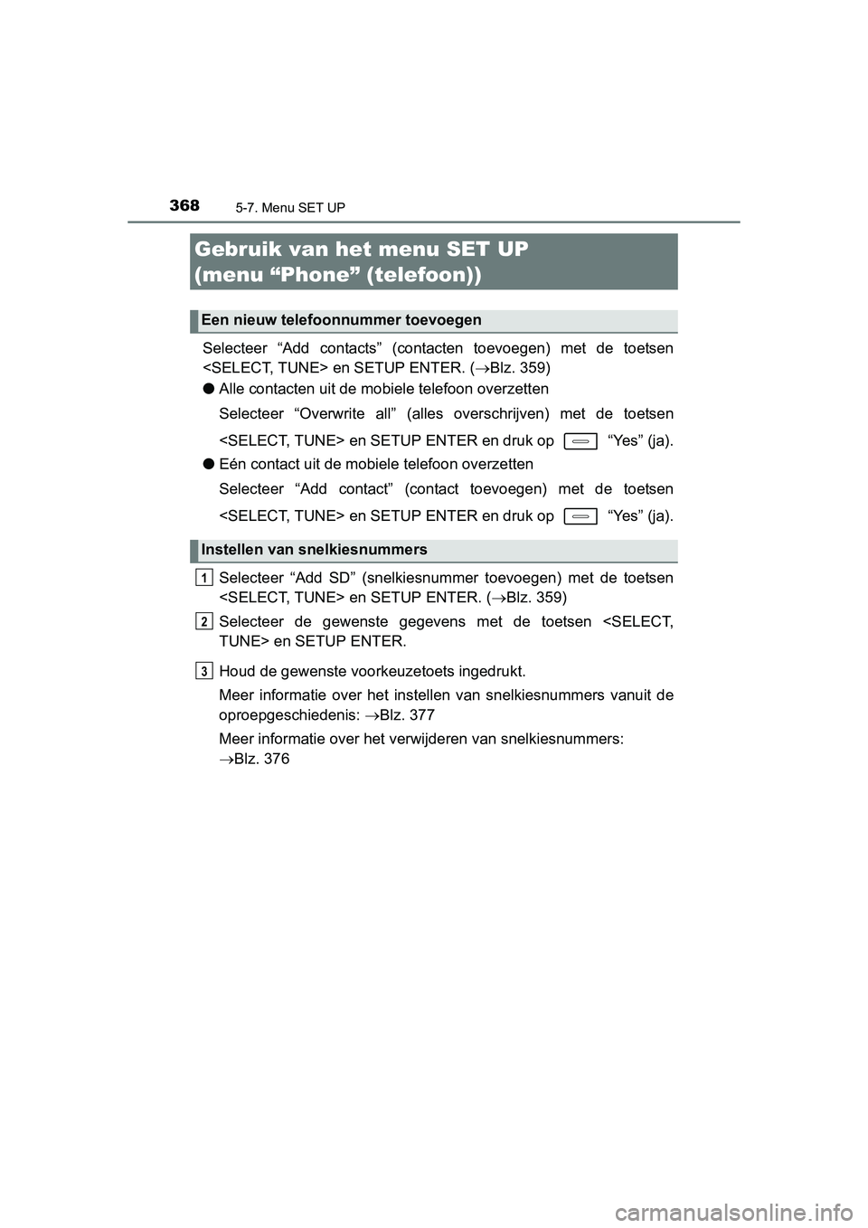 TOYOTA AURIS 2016 Instructieboekje (in Dutch) 3685-7. Menu SET UP
UK AURIS_HB_EE (OM12J21E)
Selecteer “Add contacts” (contacten toevoegen) met de toetsen
<SELECT, TUNE> en SETUP ENTER. (Blz. 359)
● Alle contacten uit de mobiele telefoon TOYOTA AURIS 2016 Instructieboekje (in Dutch) 3685-7. Menu SET UP
UK AURIS_HB_EE (OM12J21E)
Selecteer “Add contacts” (contacten toevoegen) met de toetsen
<SELECT, TUNE> en SETUP ENTER. (Blz. 359)
● Alle contacten uit de mobiele telefoon