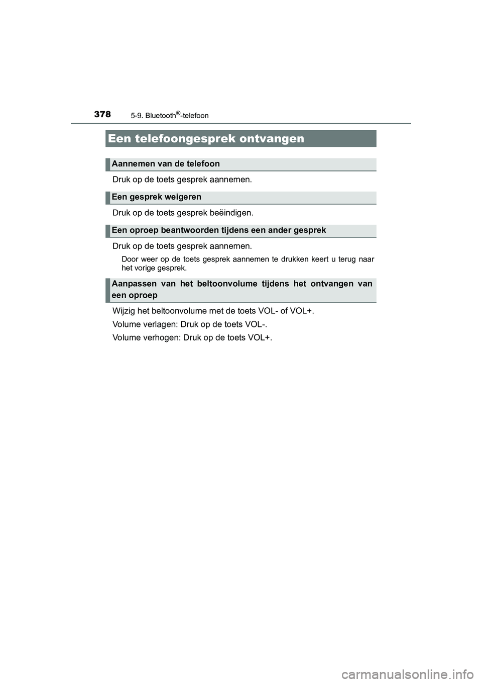 TOYOTA AURIS 2016 Instructieboekje (in Dutch) 3785-9. Bluetooth®-telefoon
UK AURIS_HB_EE (OM12J21E)
Druk op de toets gesprek aannemen.
Druk op de toets gesprek beëindigen.
Druk op de toets gesprek aannemen.
Door weer op de toets gesprek aanneme TOYOTA AURIS 2016 Instructieboekje (in Dutch) 3785-9. Bluetooth®-telefoon
UK AURIS_HB_EE (OM12J21E)
Druk op de toets gesprek aannemen.
Druk op de toets gesprek beëindigen.
Druk op de toets gesprek aannemen.
Door weer op de toets gesprek aanneme