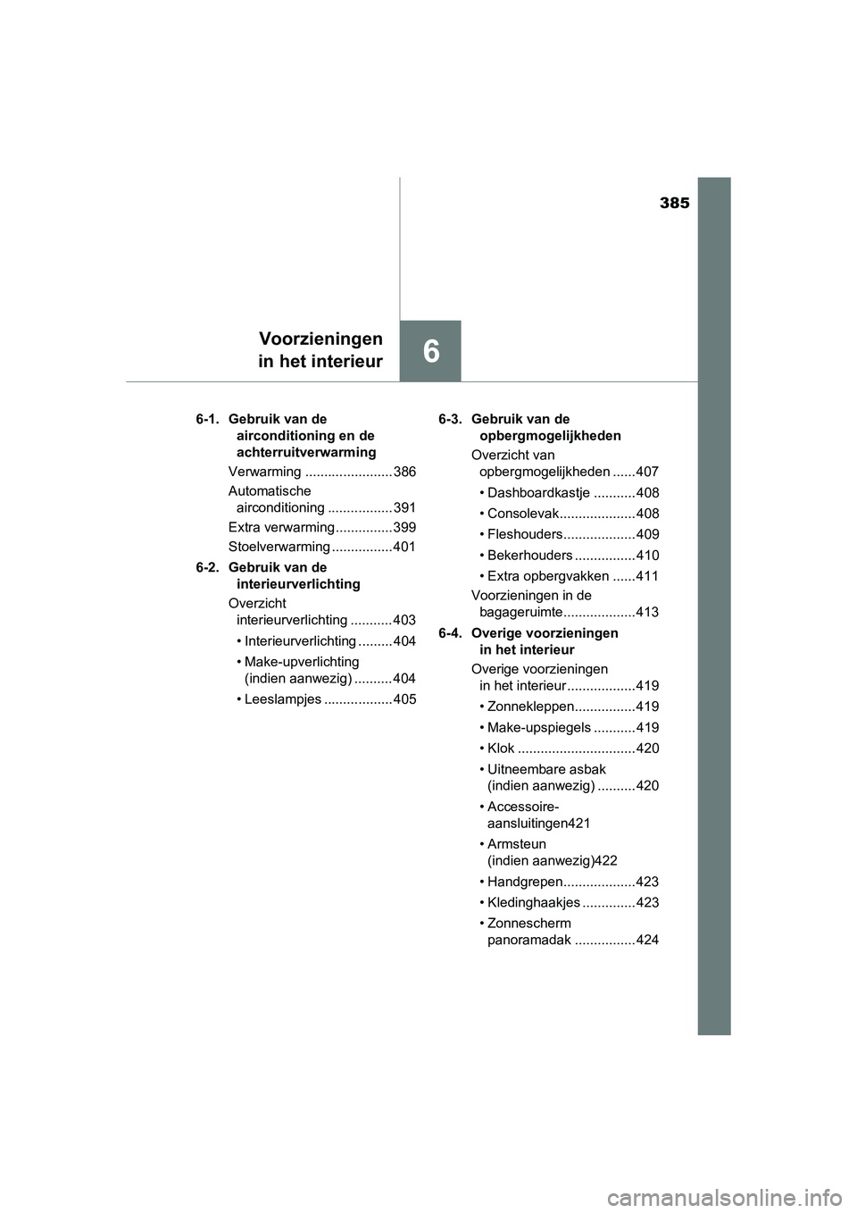 TOYOTA AURIS 2016 Instructieboekje (in Dutch) 385
6
Voorzieningen
in het interieur
UK AURIS_HB_EE (OM12J21E) 6-1. Gebruik van de
airconditioning en de
achterruitverwarming
Verwarming ....................... 386
Automatische airconditioning ... TOYOTA AURIS 2016 Instructieboekje (in Dutch) 385
6
Voorzieningen
in het interieur
UK AURIS_HB_EE (OM12J21E) 6-1. Gebruik van de
airconditioning en de
achterruitverwarming
Verwarming ....................... 386
Automatische airconditioning ...