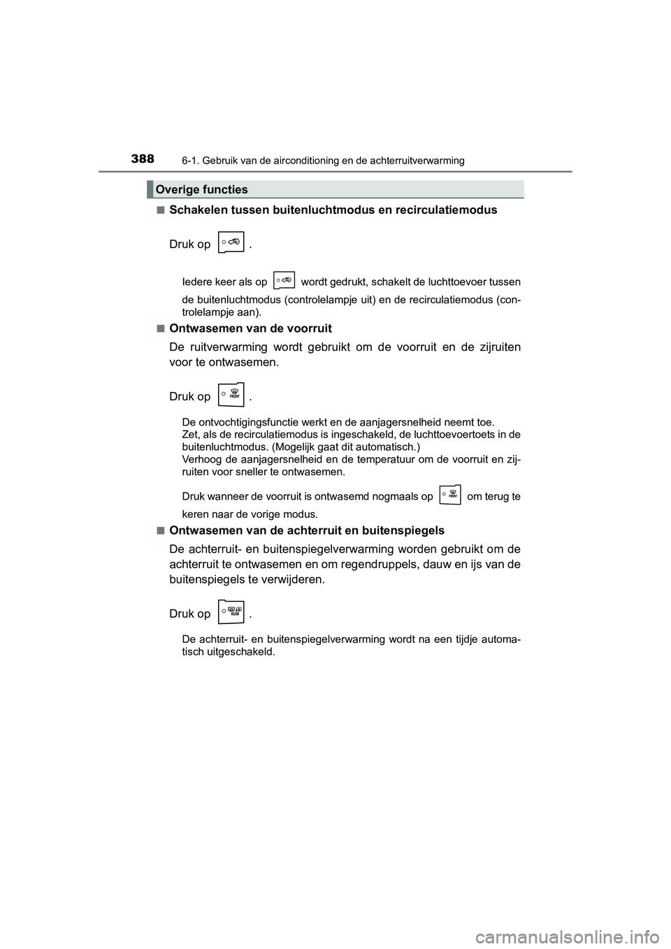 TOYOTA AURIS 2016 Instructieboekje (in Dutch) 3886-1. Gebruik van de airconditioning en de achterruitverwarming
UK AURIS_HB_EE (OM12J21E)■
Schakelen tussen buitenlucht
modus en recirculatiemodus
Druk op .
Iedere keer als op wordt gedrukt, sc TOYOTA AURIS 2016 Instructieboekje (in Dutch) 3886-1. Gebruik van de airconditioning en de achterruitverwarming
UK AURIS_HB_EE (OM12J21E)■
Schakelen tussen buitenlucht
modus en recirculatiemodus
Druk op .
Iedere keer als op wordt gedrukt, sc