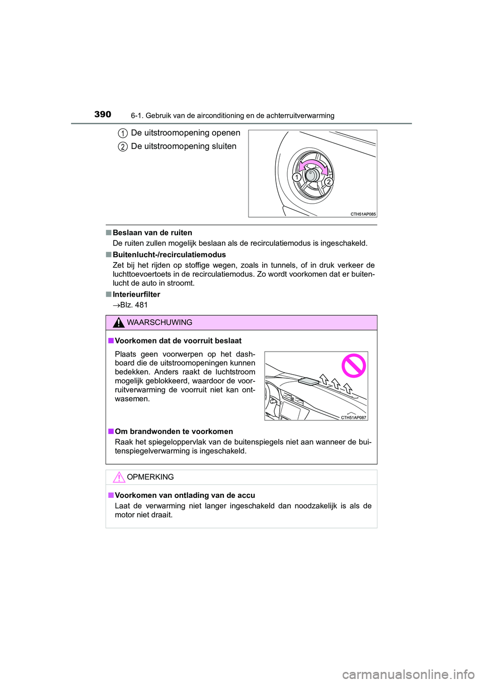 TOYOTA AURIS 2016 Instructieboekje (in Dutch) 3906-1. Gebruik van de airconditioning en de achterruitverwarming
UK AURIS_HB_EE (OM12J21E)
De uitstroomopening openen
De uitstroomopening sluiten
■Beslaan van de ruiten
De ruiten zullen mogelijk be TOYOTA AURIS 2016 Instructieboekje (in Dutch) 3906-1. Gebruik van de airconditioning en de achterruitverwarming
UK AURIS_HB_EE (OM12J21E)
De uitstroomopening openen
De uitstroomopening sluiten
■Beslaan van de ruiten
De ruiten zullen mogelijk be