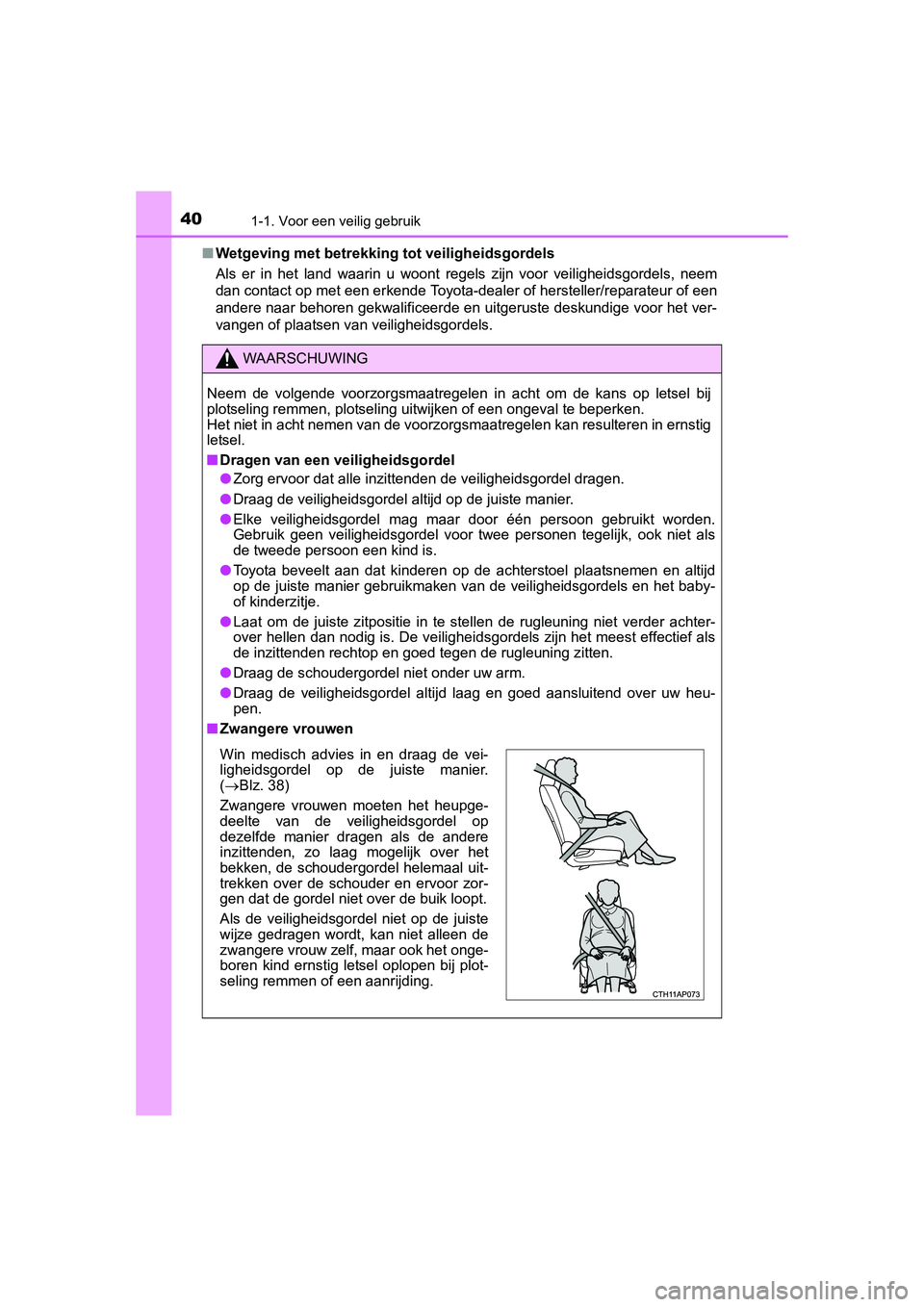 TOYOTA AURIS 2016 Instructieboekje (in Dutch) 401-1. Voor een veilig gebruik
UK AURIS_HB_EE (OM12J21E)■
Wetgeving met betrekking tot veiligheidsgordels
Als er in het land waarin u woont regels zijn voor veiligheidsgordels, neem
dan contact op m TOYOTA AURIS 2016 Instructieboekje (in Dutch) 401-1. Voor een veilig gebruik
UK AURIS_HB_EE (OM12J21E)■
Wetgeving met betrekking tot veiligheidsgordels
Als er in het land waarin u woont regels zijn voor veiligheidsgordels, neem
dan contact op m