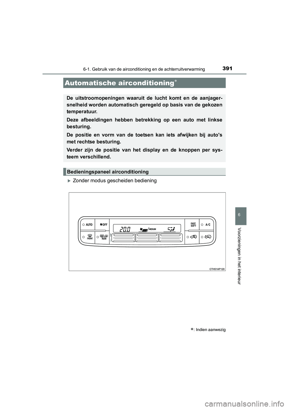 TOYOTA AURIS 2016 Instructieboekje (in Dutch) 3916-1. Gebruik van de airconditioning en de achterruitverwarming
UK AURIS_HB_EE (OM12J21E)
6
Voorzieningen in het interieur
Zonder modus gescheiden bediening
Automatische airconditioning
De uit TOYOTA AURIS 2016 Instructieboekje (in Dutch) 3916-1. Gebruik van de airconditioning en de achterruitverwarming
UK AURIS_HB_EE (OM12J21E)
6
Voorzieningen in het interieur
Zonder modus gescheiden bediening
Automatische airconditioning
De uit