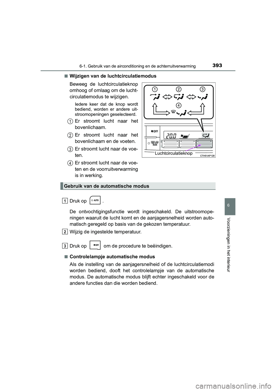 TOYOTA AURIS 2016 Instructieboekje (in Dutch) 3936-1. Gebruik van de airconditioning en de achterruitverwarming
UK AURIS_HB_EE (OM12J21E)
6
Voorzieningen in het interieur
■Wijzigen van de luchtcirculatiemodus
Beweeg de luchtcirculatieknop
omhoo TOYOTA AURIS 2016 Instructieboekje (in Dutch) 3936-1. Gebruik van de airconditioning en de achterruitverwarming
UK AURIS_HB_EE (OM12J21E)
6
Voorzieningen in het interieur
■Wijzigen van de luchtcirculatiemodus
Beweeg de luchtcirculatieknop
omhoo
