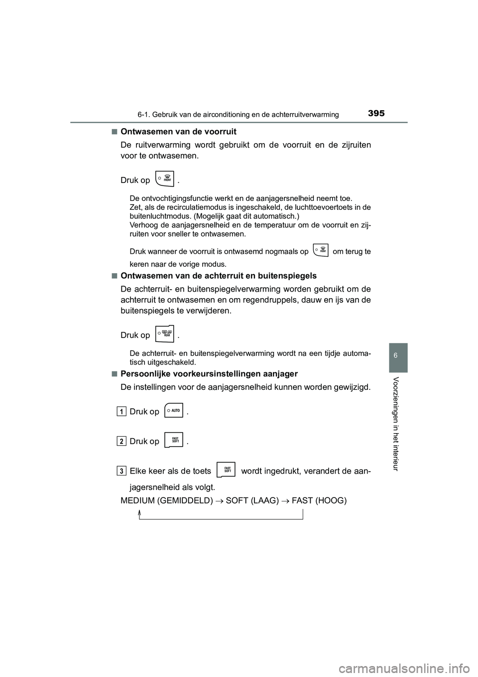 TOYOTA AURIS 2016 Instructieboekje (in Dutch) 3956-1. Gebruik van de airconditioning en de achterruitverwarming
UK AURIS_HB_EE (OM12J21E)
6
Voorzieningen in het interieur
■Ontwasemen van de voorruit
De ruitverwarming wordt gebruikt om de voorr TOYOTA AURIS 2016 Instructieboekje (in Dutch) 3956-1. Gebruik van de airconditioning en de achterruitverwarming
UK AURIS_HB_EE (OM12J21E)
6
Voorzieningen in het interieur
■Ontwasemen van de voorruit
De ruitverwarming wordt gebruikt om de voorr