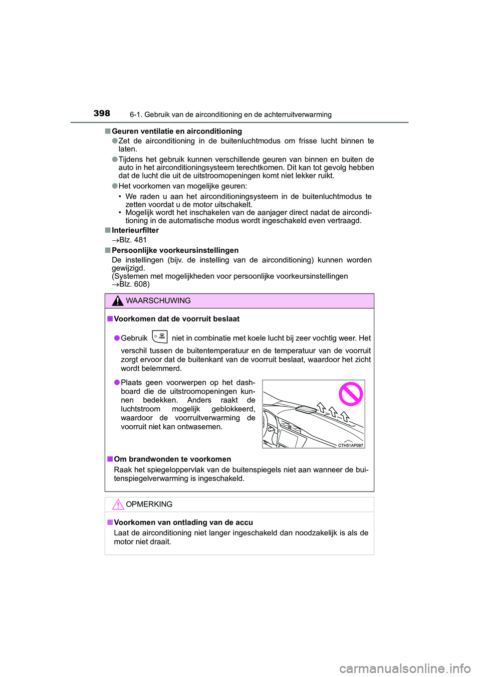 TOYOTA AURIS 2016  Instructieboekje (in Dutch) 3986-1. Gebruik van de airconditioning en de achterruitverwarming
UK AURIS_HB_EE (OM12J21E)■
Geuren ventilatie en airconditioning
●Zet de airconditioning in de buitenluchtmodus om frisse lucht bin