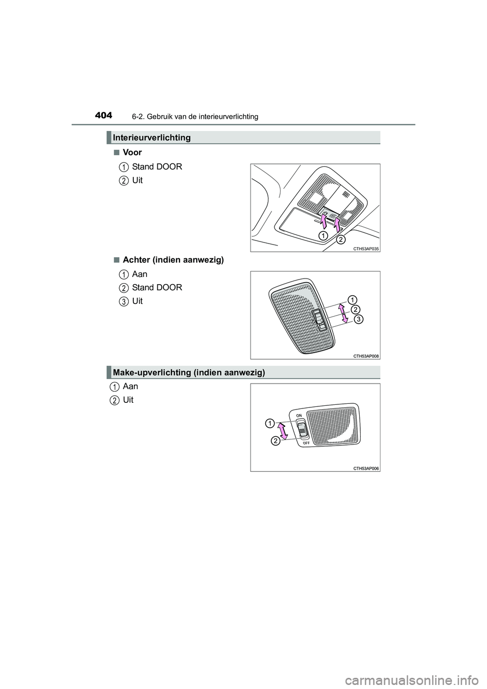 TOYOTA AURIS 2016 Instructieboekje (in Dutch) 4046-2. Gebruik van de interieurverlichting
UK AURIS_HB_EE (OM12J21E)■
Voor
Stand DOOR
Uit
■Achter (indien aanwezig)Aan
Stand DOOR
Uit
Aan
Uit
Interieurverlichting
CTH53AP035
1
2
1
2
3
Make-upverl TOYOTA AURIS 2016 Instructieboekje (in Dutch) 4046-2. Gebruik van de interieurverlichting
UK AURIS_HB_EE (OM12J21E)■
Voor
Stand DOOR
Uit
■Achter (indien aanwezig)Aan
Stand DOOR
Uit
Aan
Uit
Interieurverlichting
CTH53AP035
1
2
1
2
3
Make-upverl