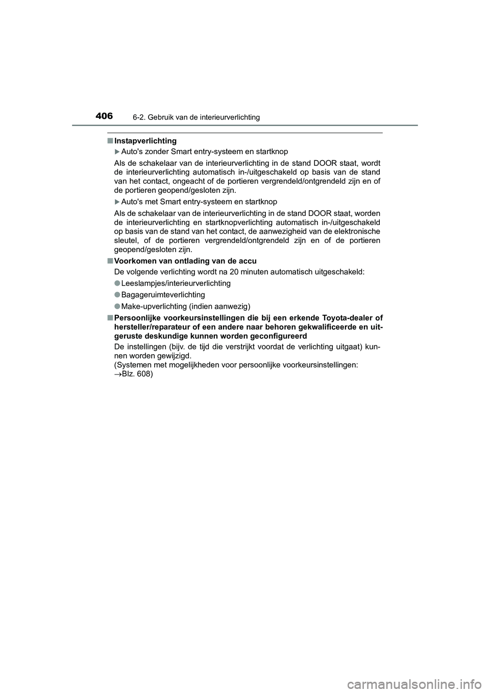 TOYOTA AURIS 2016 Instructieboekje (in Dutch) 4066-2. Gebruik van de interieurverlichting
UK AURIS_HB_EE (OM12J21E)
■Instapverlichting
Autos zonder Smart entry-systeem en startknop
Als de schakelaar van de interieurverlichting in de stand D TOYOTA AURIS 2016 Instructieboekje (in Dutch) 4066-2. Gebruik van de interieurverlichting
UK AURIS_HB_EE (OM12J21E)
■Instapverlichting
Autos zonder Smart entry-systeem en startknop
Als de schakelaar van de interieurverlichting in de stand D