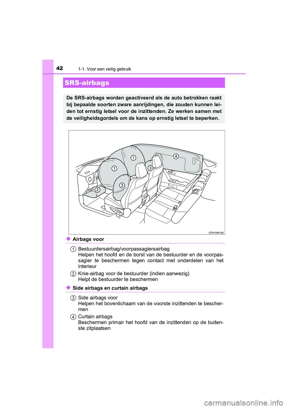 TOYOTA AURIS 2016 Instructieboekje (in Dutch) 421-1. Voor een veilig gebruik
UK AURIS_HB_EE (OM12J21E)
◆Airbags voorBestuurdersairbag/voorpassagiersairbag
Helpen het hoofd en de borst van de bestuurder en de voorpas-
sagier te beschermen tegen TOYOTA AURIS 2016 Instructieboekje (in Dutch) 421-1. Voor een veilig gebruik
UK AURIS_HB_EE (OM12J21E)
◆Airbags voorBestuurdersairbag/voorpassagiersairbag
Helpen het hoofd en de borst van de bestuurder en de voorpas-
sagier te beschermen tegen