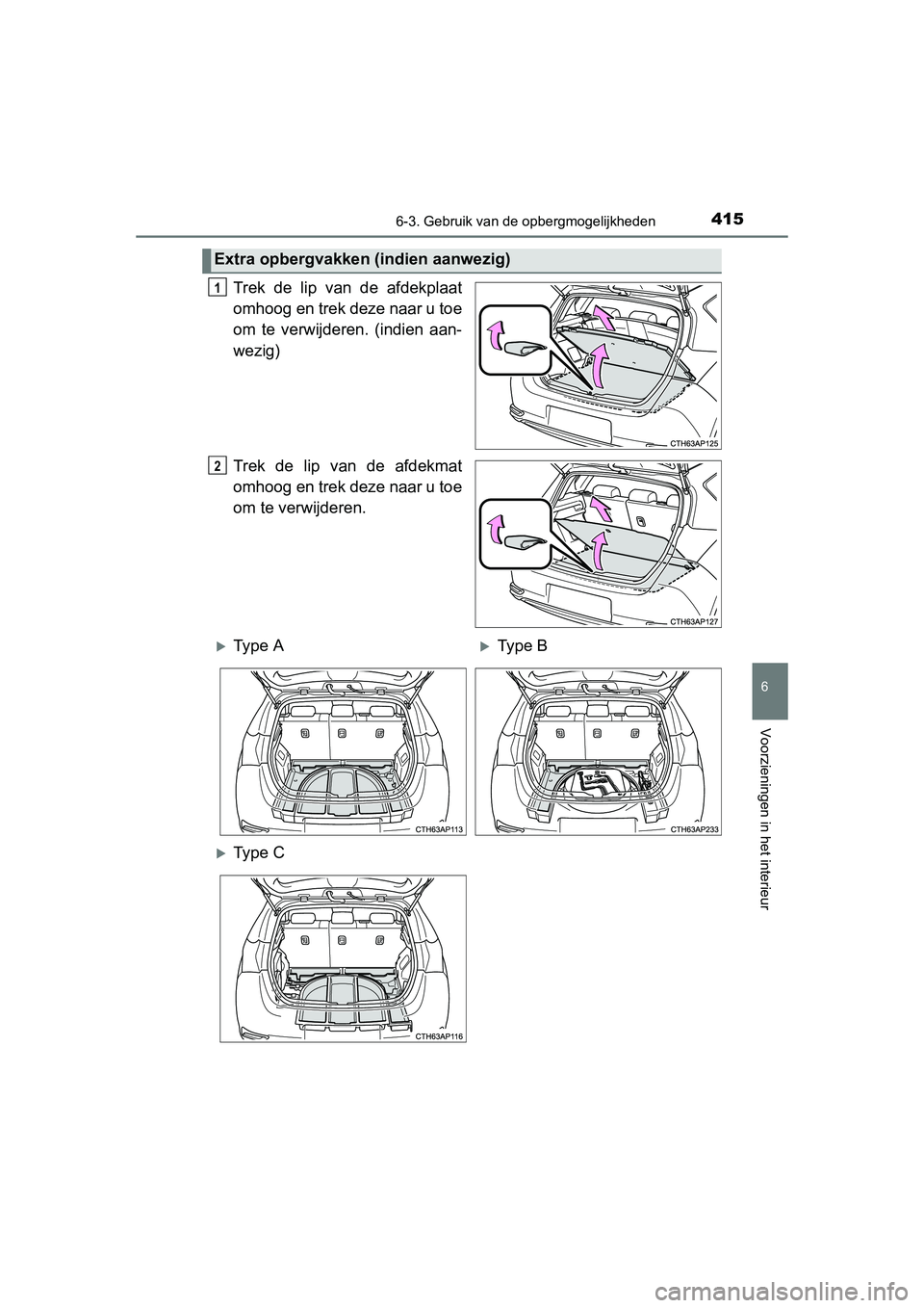 TOYOTA AURIS 2016  Instructieboekje (in Dutch) 4156-3. Gebruik van de opbergmogelijkheden
UK AURIS_HB_EE (OM12J21E)
6
Voorzieningen in het interieur
Trek de lip van de afdekplaat
omhoog en trek deze naar u toe
om te verwijderen. (indien aan-
wezig
