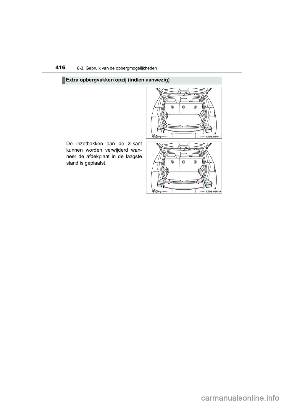 TOYOTA AURIS 2016  Instructieboekje (in Dutch) 4166-3. Gebruik van de opbergmogelijkheden
UK AURIS_HB_EE (OM12J21E)
De inzetbakken aan de zijkant
kunnen worden verwijderd wan-
neer de afdekplaat in de laagste
stand is geplaatst.
Extra opbergvakken
