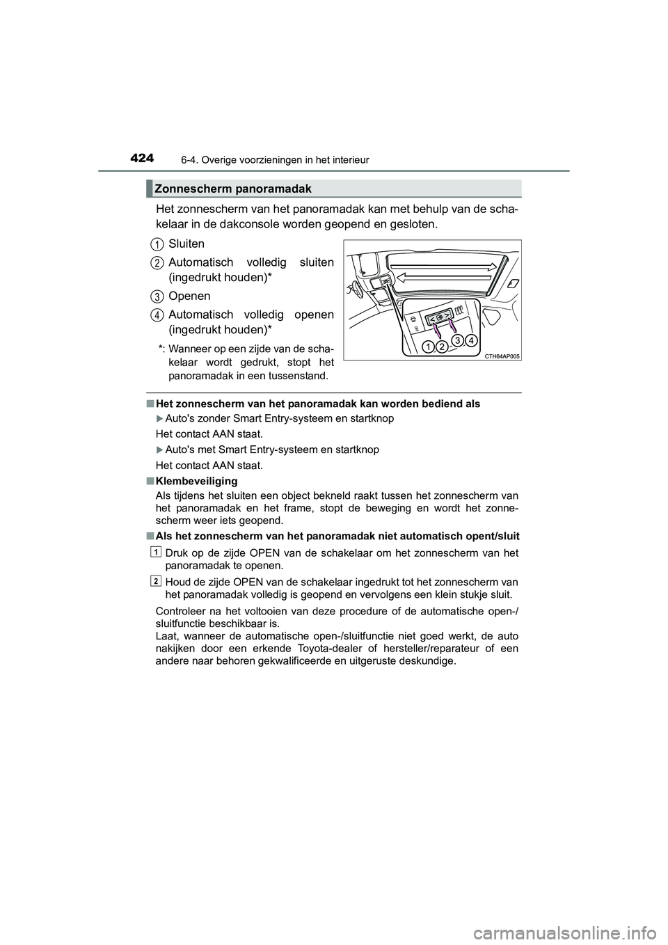 TOYOTA AURIS 2016 Instructieboekje (in Dutch) 4246-4. Overige voorzieningen in het interieur
UK AURIS_HB_EE (OM12J21E)
Het zonnescherm van het panoramadak kan met behulp van de scha-
kelaar in de dakconsole worden geopend en gesloten.
Sluiten
Aut TOYOTA AURIS 2016 Instructieboekje (in Dutch) 4246-4. Overige voorzieningen in het interieur
UK AURIS_HB_EE (OM12J21E)
Het zonnescherm van het panoramadak kan met behulp van de scha-
kelaar in de dakconsole worden geopend en gesloten.
Sluiten
Aut