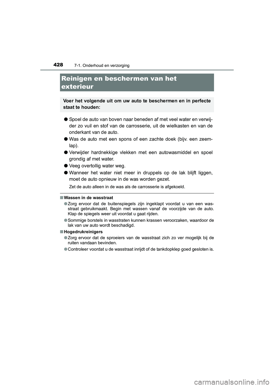 TOYOTA AURIS 2016 Instructieboekje (in Dutch) 428
UK AURIS_HB_EE (OM12J21E)
7-1. Onderhoud en verzorging
●Spoel de auto van boven naar beneden af met veel water en verwij-
der zo vuil en stof van de carrosserie, uit de wielkasten en van de
onde TOYOTA AURIS 2016 Instructieboekje (in Dutch) 428
UK AURIS_HB_EE (OM12J21E)
7-1. Onderhoud en verzorging
●Spoel de auto van boven naar beneden af met veel water en verwij-
der zo vuil en stof van de carrosserie, uit de wielkasten en van de
onde
