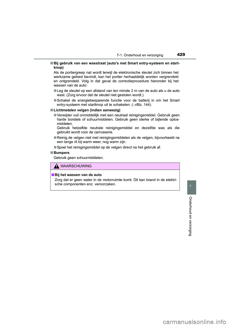 TOYOTA AURIS 2016 Instructieboekje (in Dutch) 4297-1. Onderhoud en verzorging
UK AURIS_HB_EE (OM12J21E)
7
Onderhoud en verzorging
■Bij gebruik van een wasstraat (auto s met Smart entry-systeem en start-
knop)
Als de portiergreep nat wordt terw TOYOTA AURIS 2016 Instructieboekje (in Dutch) 4297-1. Onderhoud en verzorging
UK AURIS_HB_EE (OM12J21E)
7
Onderhoud en verzorging
■Bij gebruik van een wasstraat (auto s met Smart entry-systeem en start-
knop)
Als de portiergreep nat wordt terw