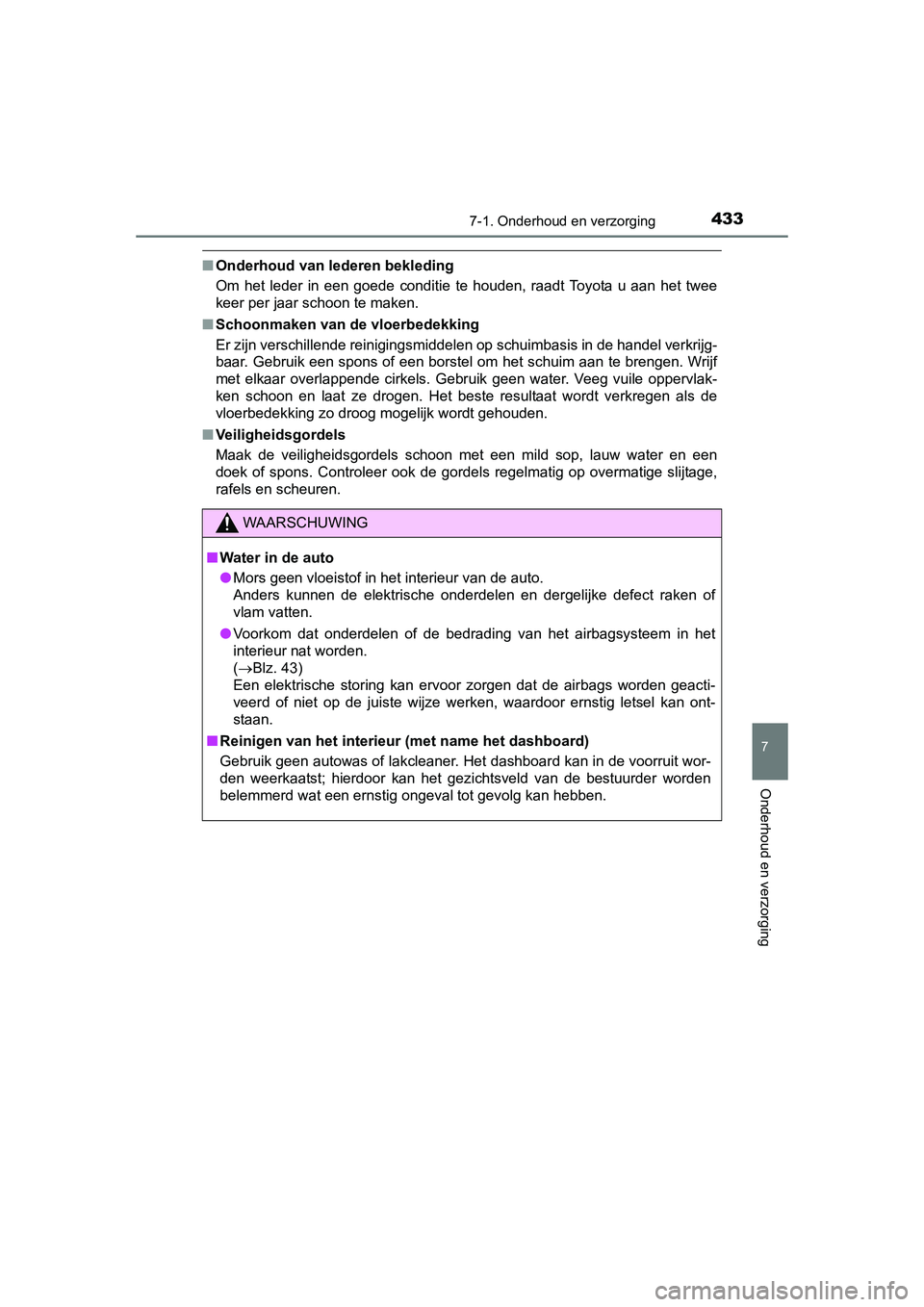 TOYOTA AURIS 2016 Instructieboekje (in Dutch) 4337-1. Onderhoud en verzorging
UK AURIS_HB_EE (OM12J21E)
7
Onderhoud en verzorging
■Onderhoud van lederen bekleding
Om het leder in een goede conditie te houden, raadt Toyota u aan het twee
keer pe TOYOTA AURIS 2016 Instructieboekje (in Dutch) 4337-1. Onderhoud en verzorging
UK AURIS_HB_EE (OM12J21E)
7
Onderhoud en verzorging
■Onderhoud van lederen bekleding
Om het leder in een goede conditie te houden, raadt Toyota u aan het twee
keer pe