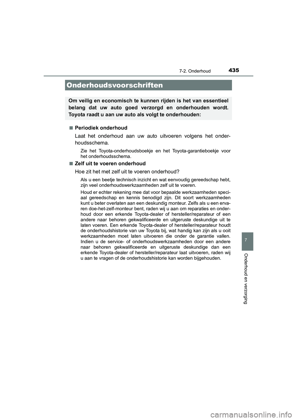 TOYOTA AURIS 2016  Instructieboekje (in Dutch) 435
UK AURIS_HB_EE (OM12J21E)
7
Onderhoud en verzorging
7-2. Onderhoud
■Periodiek onderhoud
Laat het onderhoud aan uw auto uitvoeren volgens het onder-
houdsschema.
Zie het Toyota-onderhoudsboekje e