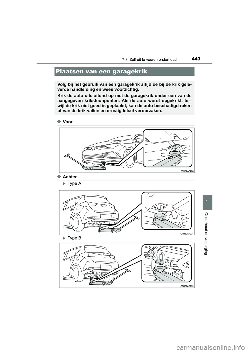 TOYOTA AURIS 2016  Instructieboekje (in Dutch) 4437-3. Zelf uit te voeren onderhoud
UK AURIS_HB_EE (OM12J21E)
7
Onderhoud en verzorging
◆Voor
◆Achter
Type A
Type B
Plaatsen van een garagekrik
Volg bij het gebruik van een garagekrik altij