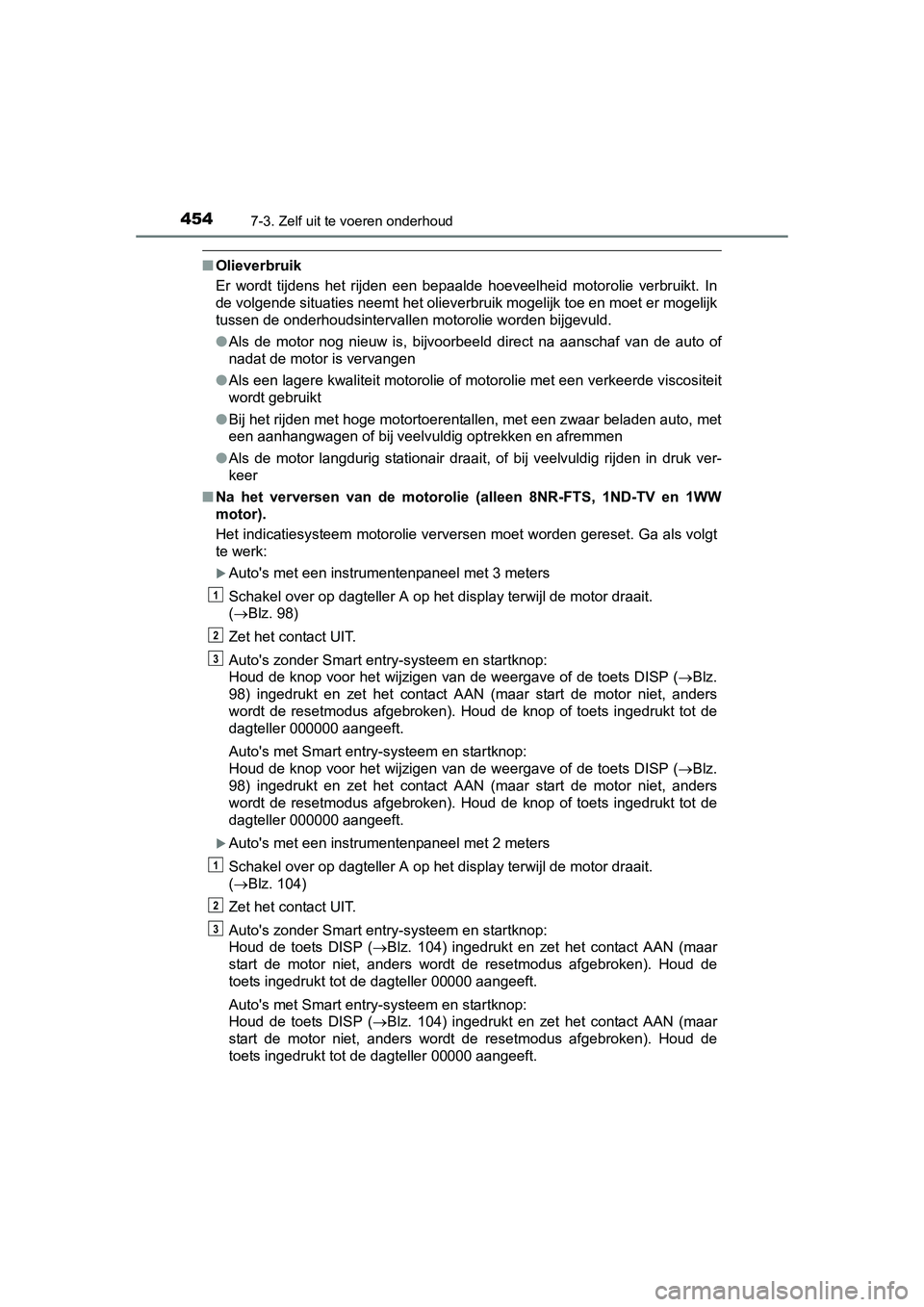 TOYOTA AURIS 2016 Instructieboekje (in Dutch) 4547-3. Zelf uit te voeren onderhoud
UK AURIS_HB_EE (OM12J21E)
■Olieverbruik
Er wordt tijdens het rijden een bepaalde hoeveelheid motorolie verbruikt. In
de volgende situaties neemt het olieverbruik TOYOTA AURIS 2016 Instructieboekje (in Dutch) 4547-3. Zelf uit te voeren onderhoud
UK AURIS_HB_EE (OM12J21E)
■Olieverbruik
Er wordt tijdens het rijden een bepaalde hoeveelheid motorolie verbruikt. In
de volgende situaties neemt het olieverbruik