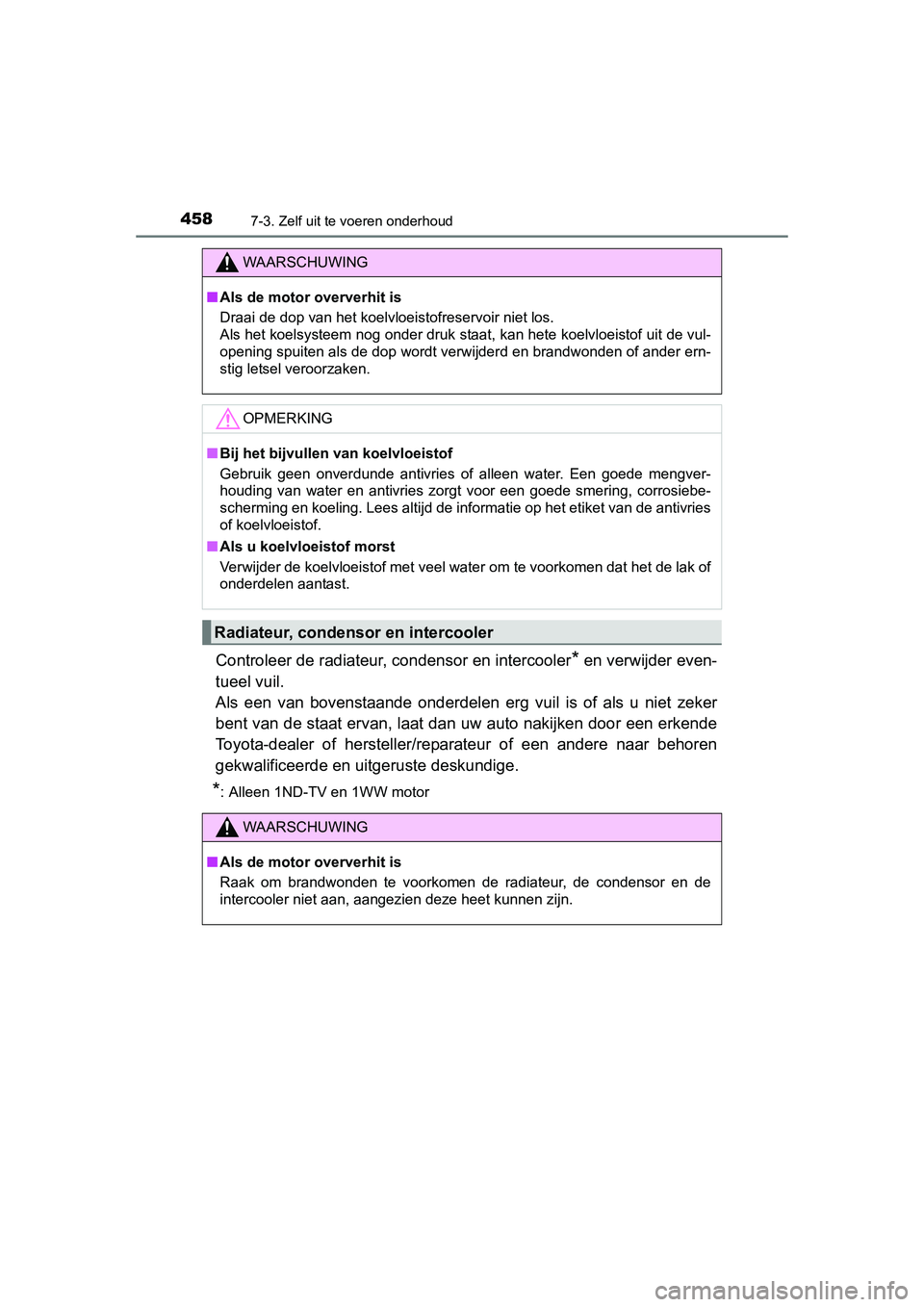 TOYOTA AURIS 2016 Instructieboekje (in Dutch) 4587-3. Zelf uit te voeren onderhoud
UK AURIS_HB_EE (OM12J21E)
Controleer de radiateur, condensor en intercooler* en verwijder even-
tueel vuil.
Als een van bovenstaande onderdelen erg vuil is of als TOYOTA AURIS 2016 Instructieboekje (in Dutch) 4587-3. Zelf uit te voeren onderhoud
UK AURIS_HB_EE (OM12J21E)
Controleer de radiateur, condensor en intercooler* en verwijder even-
tueel vuil.
Als een van bovenstaande onderdelen erg vuil is of als