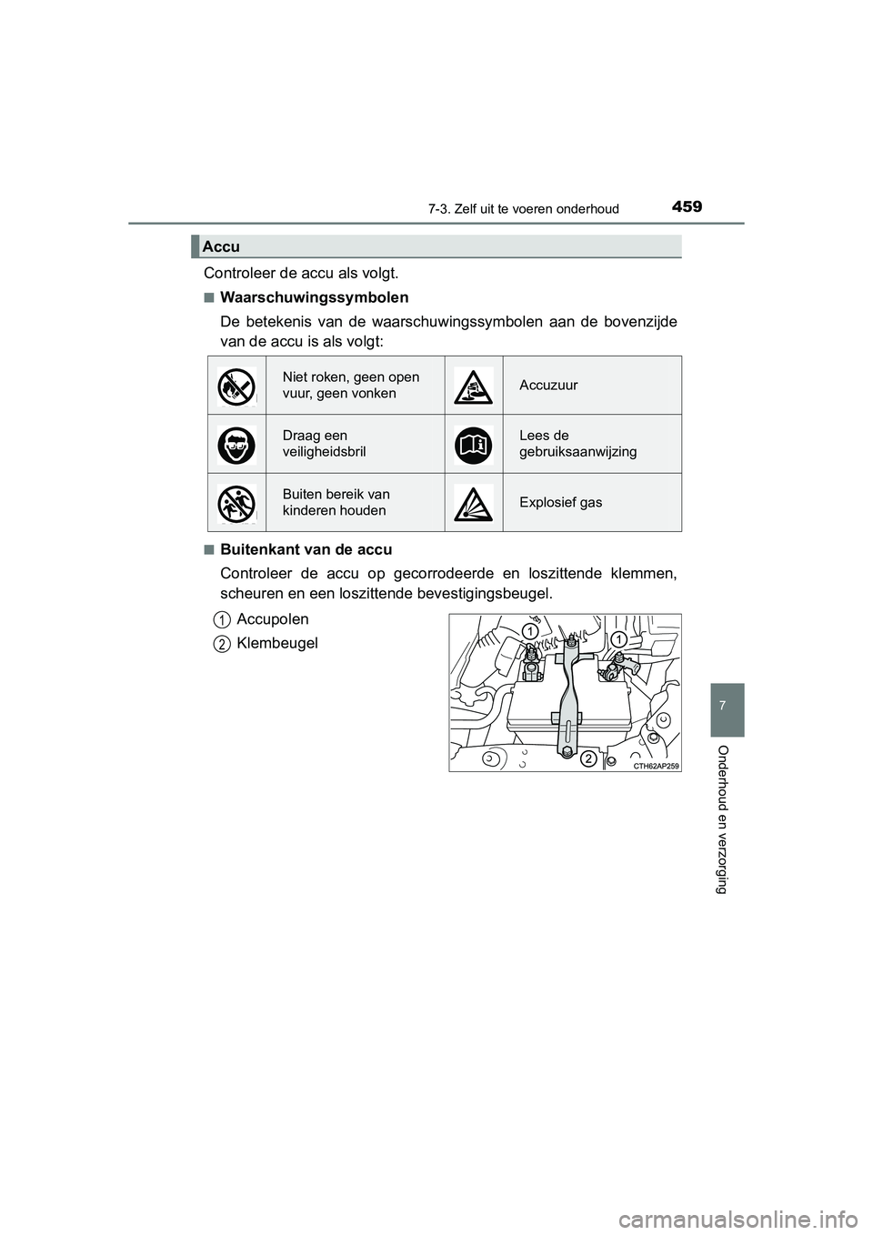 TOYOTA AURIS 2016 Instructieboekje (in Dutch) 4597-3. Zelf uit te voeren onderhoud
UK AURIS_HB_EE (OM12J21E)
7
Onderhoud en verzorging
Controleer de accu als volgt.
■Waarschuwingssymbolen
De betekenis van de waarschuwingssymbolen aan de bovenzi TOYOTA AURIS 2016 Instructieboekje (in Dutch) 4597-3. Zelf uit te voeren onderhoud
UK AURIS_HB_EE (OM12J21E)
7
Onderhoud en verzorging
Controleer de accu als volgt.
■Waarschuwingssymbolen
De betekenis van de waarschuwingssymbolen aan de bovenzi