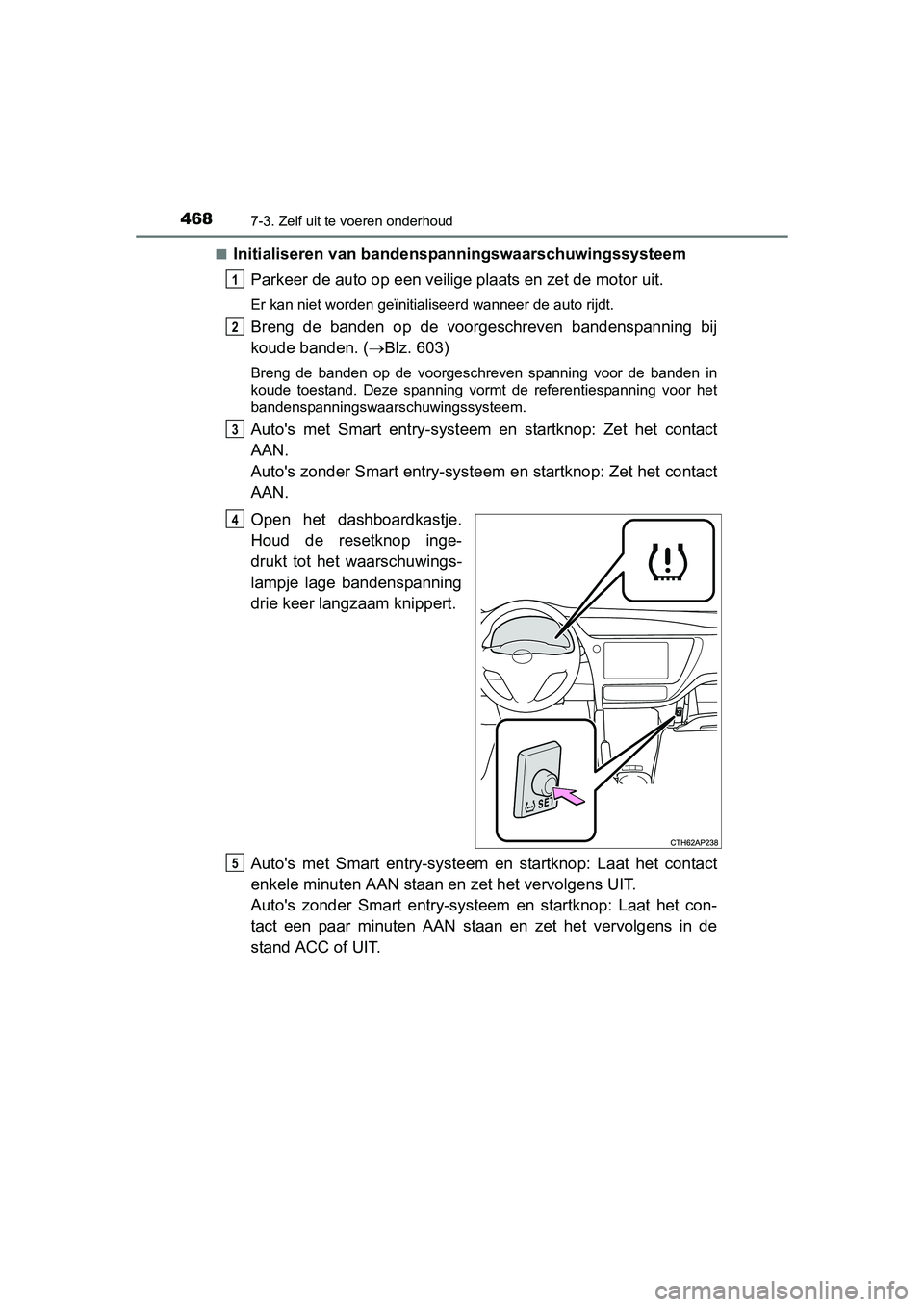 TOYOTA AURIS 2016 Instructieboekje (in Dutch) 4687-3. Zelf uit te voeren onderhoud
UK AURIS_HB_EE (OM12J21E)■
Initialiseren van bandenspanningswaarschuwingssysteem
Parkeer de auto op een veilige plaats en zet de motor uit.
Er kan niet worden ge TOYOTA AURIS 2016 Instructieboekje (in Dutch) 4687-3. Zelf uit te voeren onderhoud
UK AURIS_HB_EE (OM12J21E)■
Initialiseren van bandenspanningswaarschuwingssysteem
Parkeer de auto op een veilige plaats en zet de motor uit.
Er kan niet worden ge
