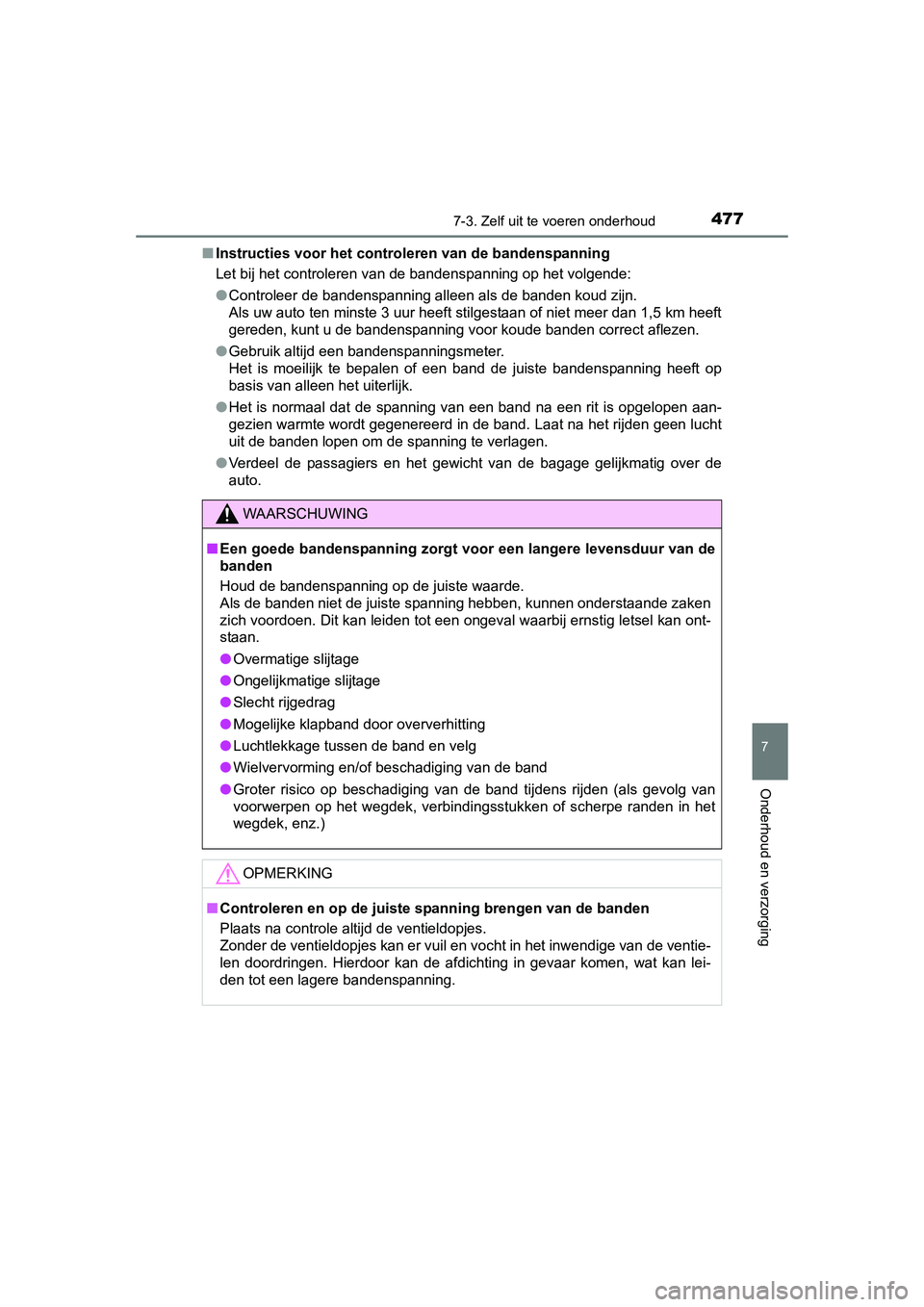 TOYOTA AURIS 2016 Instructieboekje (in Dutch) 4777-3. Zelf uit te voeren onderhoud
UK AURIS_HB_EE (OM12J21E)
7
Onderhoud en verzorging
■Instructies voor het controleren van de bandenspanning
Let bij het controleren van de bandenspanning op het TOYOTA AURIS 2016 Instructieboekje (in Dutch) 4777-3. Zelf uit te voeren onderhoud
UK AURIS_HB_EE (OM12J21E)
7
Onderhoud en verzorging
■Instructies voor het controleren van de bandenspanning
Let bij het controleren van de bandenspanning op het