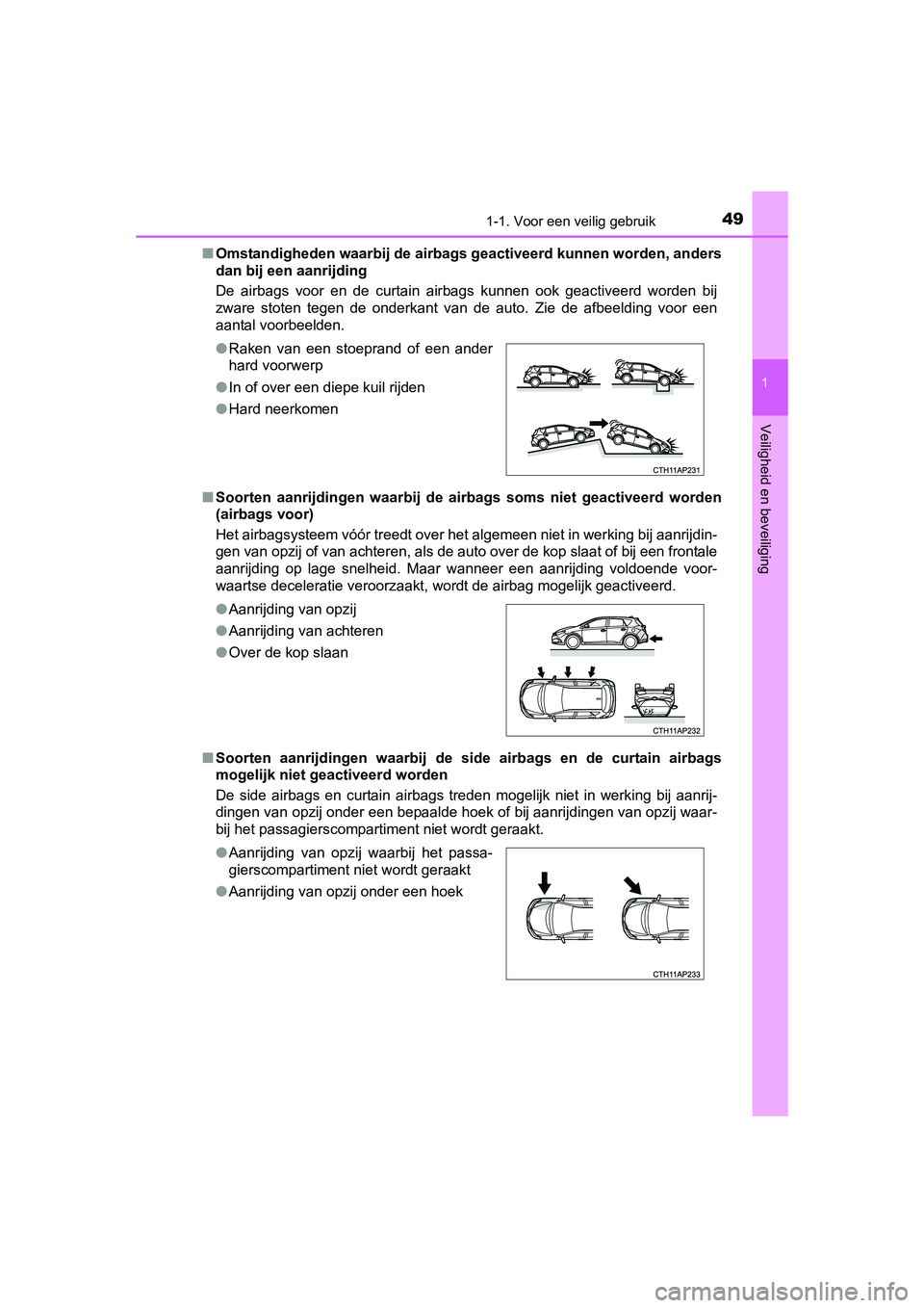 TOYOTA AURIS 2016  Instructieboekje (in Dutch) 491-1. Voor een veilig gebruik
1
Veiligheid en beveiliging
UK AURIS_HB_EE (OM12J21E)■
Omstandigheden waarbij de airbags geactiveerd kunnen worden, anders
dan bij een aanrijding 
De airbags voor en d