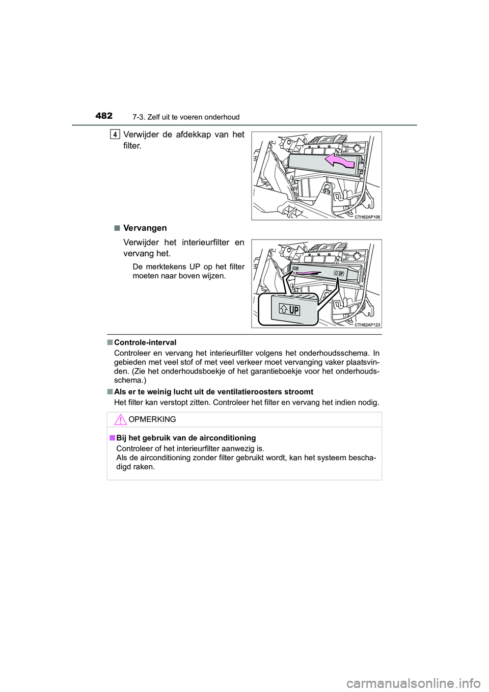 TOYOTA AURIS 2016  Instructieboekje (in Dutch) 4827-3. Zelf uit te voeren onderhoud
UK AURIS_HB_EE (OM12J21E)
Verwijder de afdekkap van het
filter.
■Vervangen
Verwijder het interieurfilter en
vervang het.
De merktekens UP op het filter
moeten na