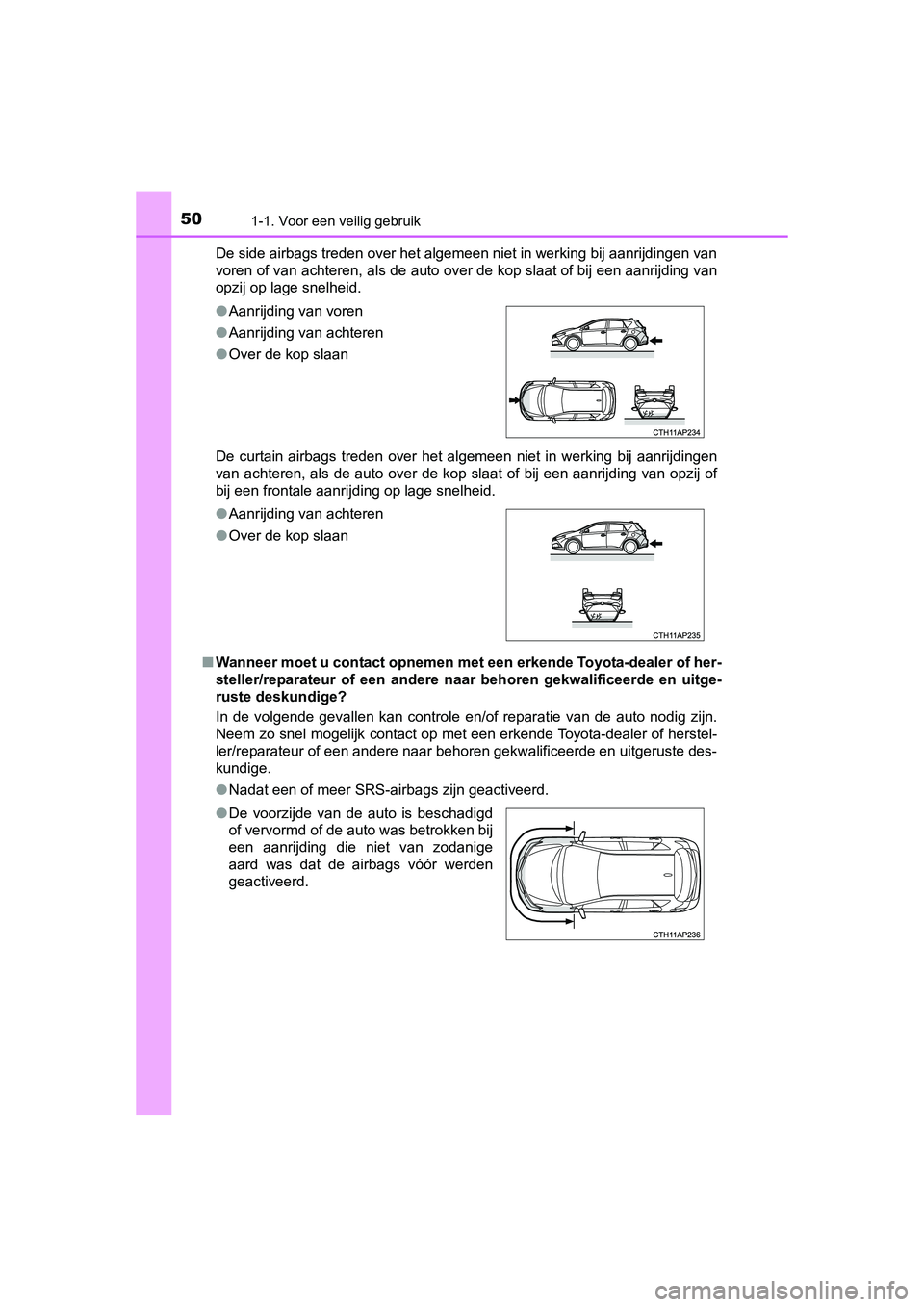TOYOTA AURIS 2016 Instructieboekje (in Dutch) 501-1. Voor een veilig gebruik
UK AURIS_HB_EE (OM12J21E)De side airbags treden over het algemeen niet in werking bij aanrijdingen van
voren of van achteren, als de auto over de kop slaat of bij een aa TOYOTA AURIS 2016 Instructieboekje (in Dutch) 501-1. Voor een veilig gebruik
UK AURIS_HB_EE (OM12J21E)De side airbags treden over het algemeen niet in werking bij aanrijdingen van
voren of van achteren, als de auto over de kop slaat of bij een aa