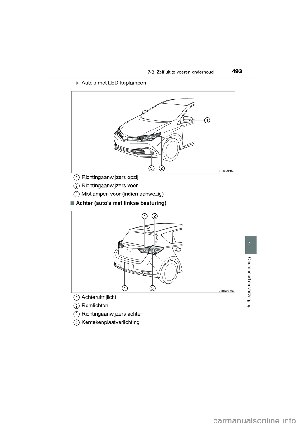 TOYOTA AURIS 2016 Instructieboekje (in Dutch) 4937-3. Zelf uit te voeren onderhoud
UK AURIS_HB_EE (OM12J21E)
7
Onderhoud en verzorging
Autos met LED-koplampen
■Achter (autos met linkse besturing)
Richtingaanwijzers opzij
Richtingaanwijzers TOYOTA AURIS 2016 Instructieboekje (in Dutch) 4937-3. Zelf uit te voeren onderhoud
UK AURIS_HB_EE (OM12J21E)
7
Onderhoud en verzorging
Autos met LED-koplampen
■Achter (autos met linkse besturing)
Richtingaanwijzers opzij
Richtingaanwijzers
