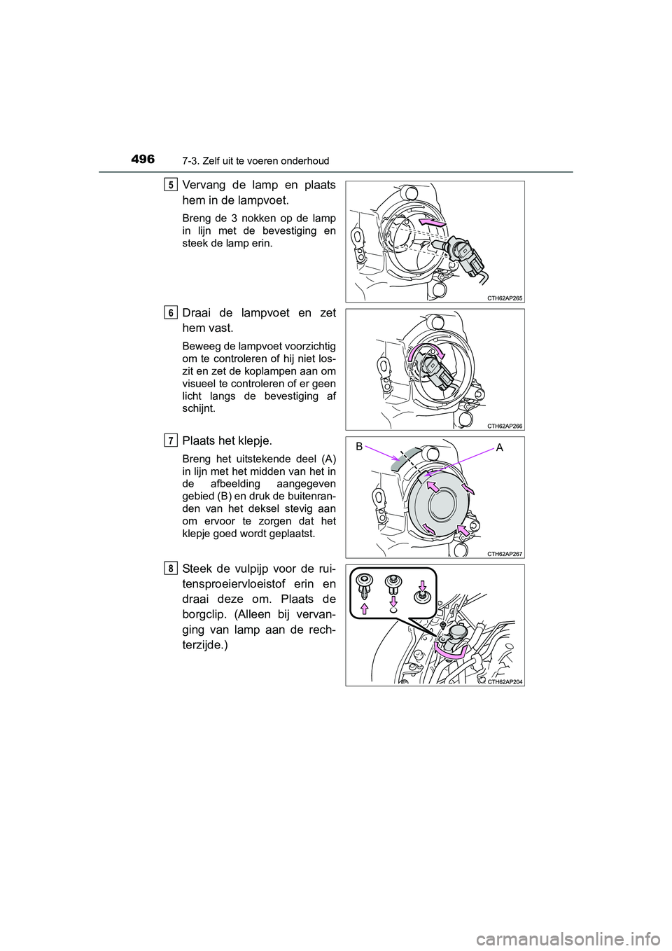 TOYOTA AURIS 2016 Instructieboekje (in Dutch) 4967-3. Zelf uit te voeren onderhoud
UK AURIS_HB_EE (OM12J21E)
Vervang de lamp en plaats
hem in de lampvoet.
Breng de 3 nokken op de lamp
in lijn met de bevestiging en
steek de lamp erin.
Draai de la TOYOTA AURIS 2016 Instructieboekje (in Dutch) 4967-3. Zelf uit te voeren onderhoud
UK AURIS_HB_EE (OM12J21E)
Vervang de lamp en plaats
hem in de lampvoet.
Breng de 3 nokken op de lamp
in lijn met de bevestiging en
steek de lamp erin.
Draai de la