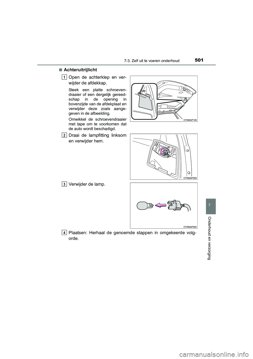 TOYOTA AURIS 2016 Instructieboekje (in Dutch) 5017-3. Zelf uit te voeren onderhoud
UK AURIS_HB_EE (OM12J21E)
7
Onderhoud en verzorging
■AchteruitrijlichtOpen de achterklep en ver-
wijder de afdekkap.
Steek een platte schroeven-
draaier of een d TOYOTA AURIS 2016 Instructieboekje (in Dutch) 5017-3. Zelf uit te voeren onderhoud
UK AURIS_HB_EE (OM12J21E)
7
Onderhoud en verzorging
■AchteruitrijlichtOpen de achterklep en ver-
wijder de afdekkap.
Steek een platte schroeven-
draaier of een d