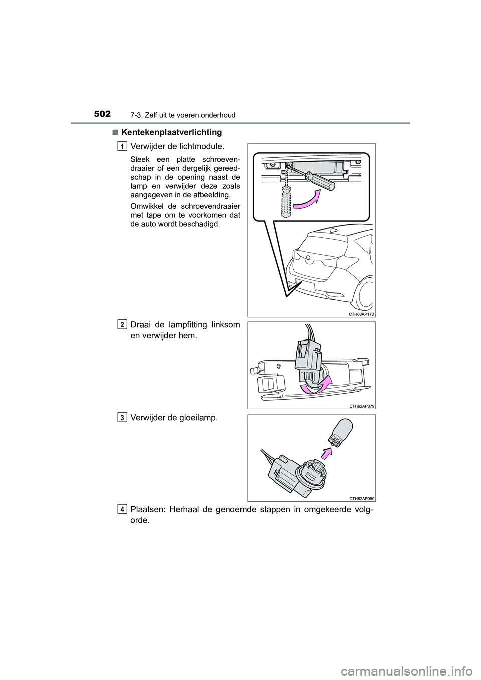 TOYOTA AURIS 2016 Instructieboekje (in Dutch) 5027-3. Zelf uit te voeren onderhoud
UK AURIS_HB_EE (OM12J21E)■
Kentekenplaatverlichting
Verwijder de lichtmodule.
Steek een platte schroeven-
draaier of een dergelijk gereed-
schap in de opening na TOYOTA AURIS 2016 Instructieboekje (in Dutch) 5027-3. Zelf uit te voeren onderhoud
UK AURIS_HB_EE (OM12J21E)■
Kentekenplaatverlichting
Verwijder de lichtmodule.
Steek een platte schroeven-
draaier of een dergelijk gereed-
schap in de opening na