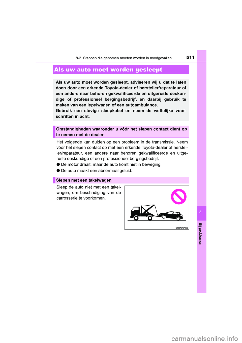 TOYOTA AURIS 2016 Instructieboekje (in Dutch) 511
UK AURIS_HB_EE (OM12J21E)
8
Bij problemen
8-2. Stappen die genomen moeten worden in noodgevallen
Het volgende kan duiden op een probleem in de transmissie. Neem
vóór het slepen contact op met ee TOYOTA AURIS 2016 Instructieboekje (in Dutch) 511
UK AURIS_HB_EE (OM12J21E)
8
Bij problemen
8-2. Stappen die genomen moeten worden in noodgevallen
Het volgende kan duiden op een probleem in de transmissie. Neem
vóór het slepen contact op met ee