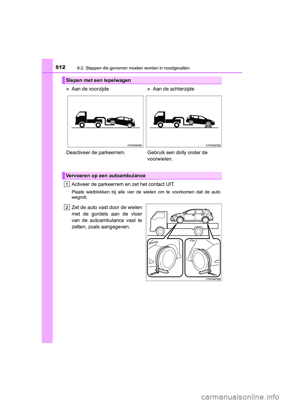 TOYOTA AURIS 2016 Instructieboekje (in Dutch) 5128-2. Stappen die genomen moeten worden in noodgevallen
UK AURIS_HB_EE (OM12J21E)
Activeer de parkeerrem en zet het contact UIT.
Plaats wielblokken bij alle vier de wielen om te voorkomen dat de aut TOYOTA AURIS 2016 Instructieboekje (in Dutch) 5128-2. Stappen die genomen moeten worden in noodgevallen
UK AURIS_HB_EE (OM12J21E)
Activeer de parkeerrem en zet het contact UIT.
Plaats wielblokken bij alle vier de wielen om te voorkomen dat de aut