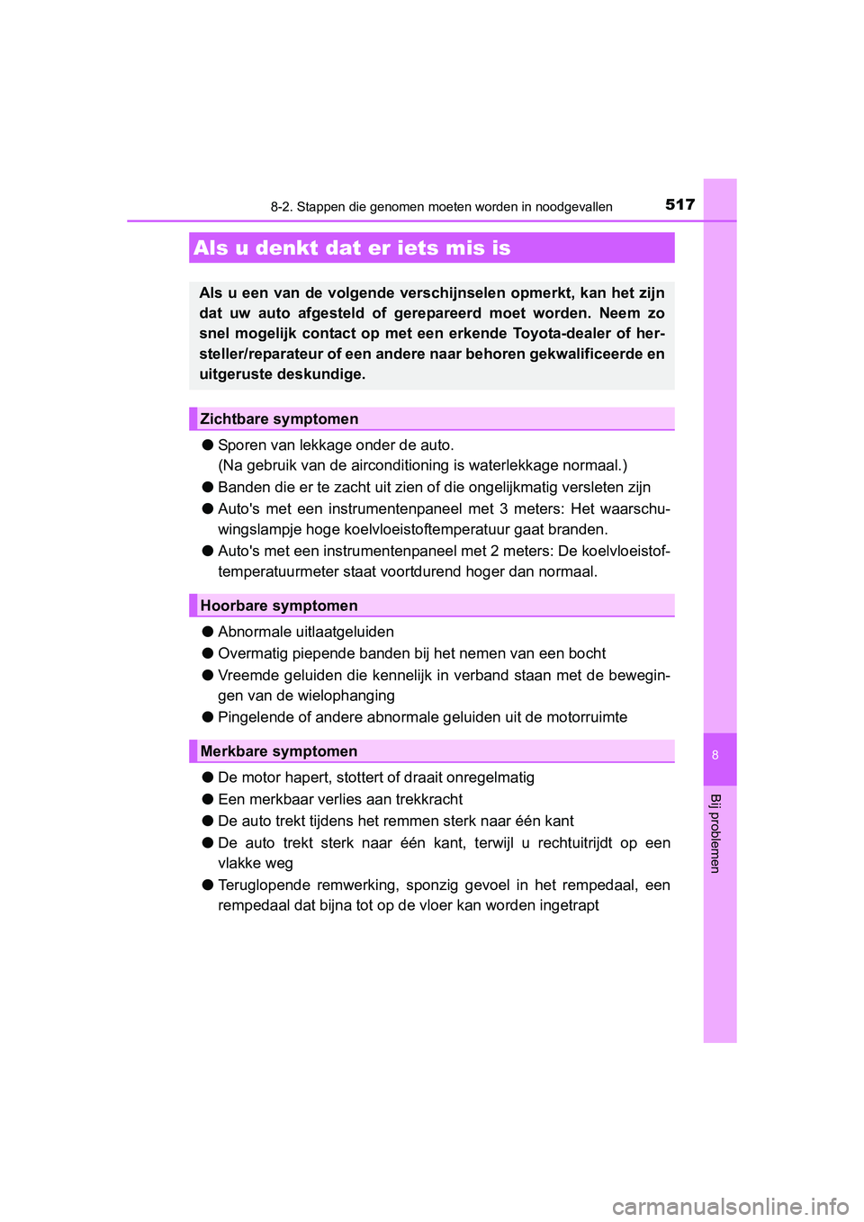 TOYOTA AURIS 2016 Instructieboekje (in Dutch) 5178-2. Stappen die genomen moeten worden in noodgevallen
UK AURIS_HB_EE (OM12J21E)
8
Bij problemen
●Sporen van lekkage onder de auto.
(Na gebruik van de airconditioning is waterlekkage normaal.)
TOYOTA AURIS 2016 Instructieboekje (in Dutch) 5178-2. Stappen die genomen moeten worden in noodgevallen
UK AURIS_HB_EE (OM12J21E)
8
Bij problemen
●Sporen van lekkage onder de auto.
(Na gebruik van de airconditioning is waterlekkage normaal.)
