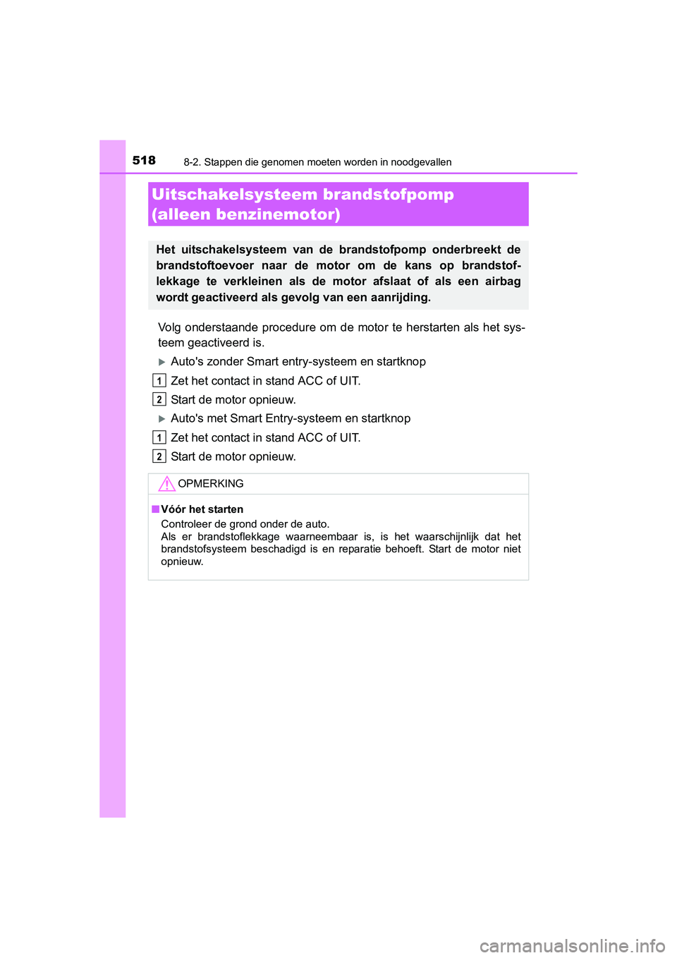 TOYOTA AURIS 2016 Instructieboekje (in Dutch) 5188-2. Stappen die genomen moeten worden in noodgevallen
UK AURIS_HB_EE (OM12J21E)
Volg onderstaande procedure om de motor te herstarten als het sys-
teem geactiveerd is.
Autos zonder Smart entry TOYOTA AURIS 2016 Instructieboekje (in Dutch) 5188-2. Stappen die genomen moeten worden in noodgevallen
UK AURIS_HB_EE (OM12J21E)
Volg onderstaande procedure om de motor te herstarten als het sys-
teem geactiveerd is.
Autos zonder Smart entry